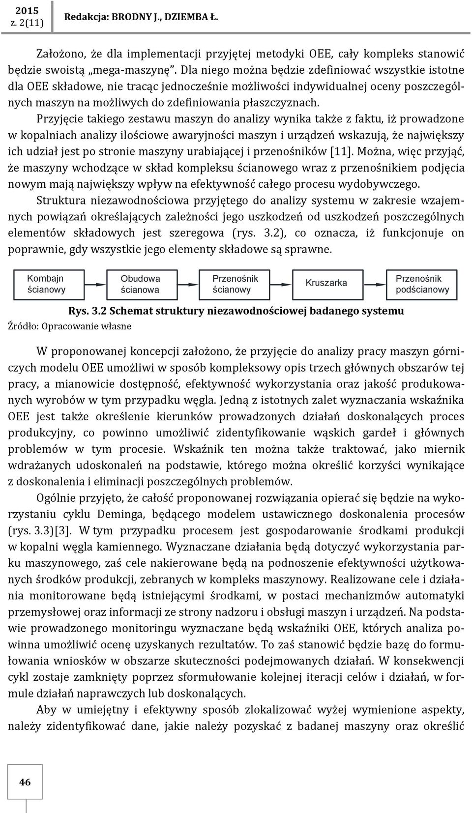 Przyjęcie takiego zestawu maszyn do analizy wynika także z faktu, iż prowadzone w kopalniach analizy ilościowe awaryjności maszyn i urządzeń wskazują, że największy ich udział jest po stronie maszyny