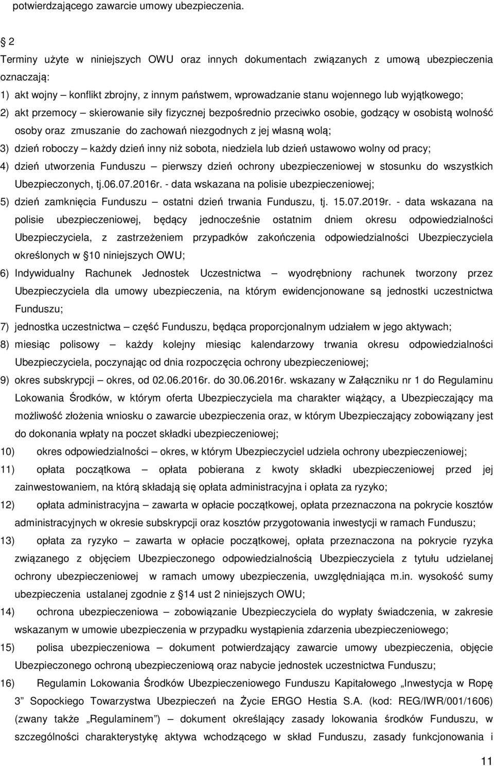 akt przemocy skierowanie siły fizycznej bezpośrednio przeciwko osobie, godzący w osobistą wolność osoby oraz zmuszanie do zachowań niezgodnych z jej własną wolą; 3) dzień roboczy każdy dzień inny niż