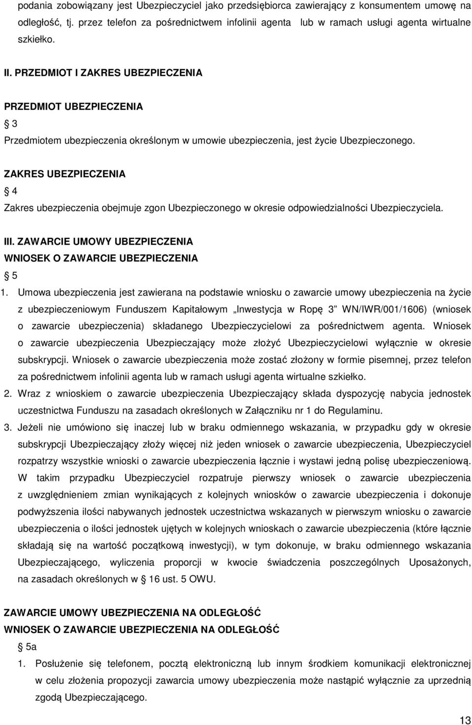 PRZEDMIOT I ZAKRES UBEZPIECZENIA PRZEDMIOT UBEZPIECZENIA 3 Przedmiotem ubezpieczenia określonym w umowie ubezpieczenia, jest życie Ubezpieczonego.