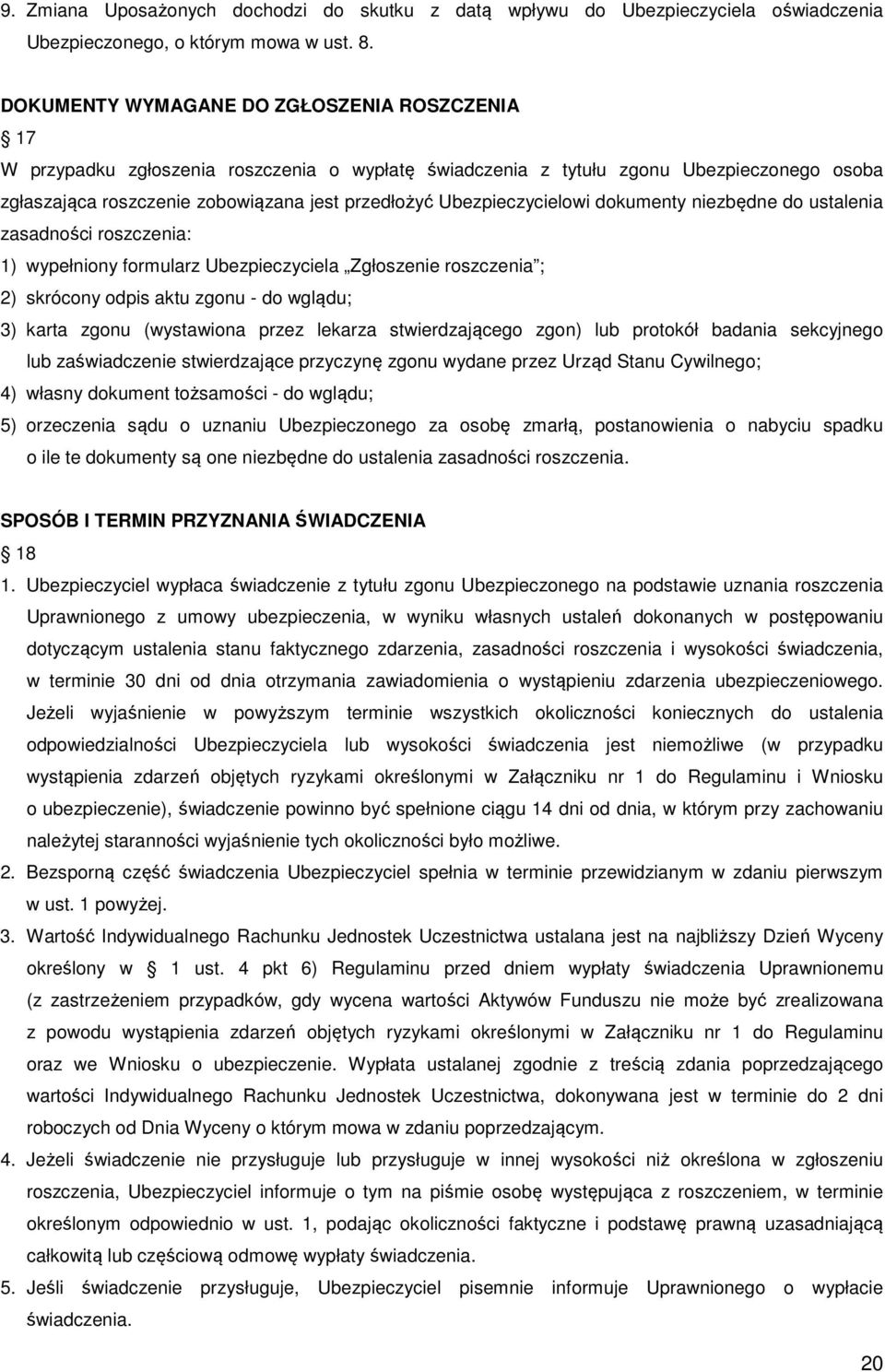 Ubezpieczycielowi dokumenty niezbędne do ustalenia zasadności roszczenia: 1) wypełniony formularz Ubezpieczyciela Zgłoszenie roszczenia ; 2) skrócony odpis aktu zgonu - do wglądu; 3) karta zgonu