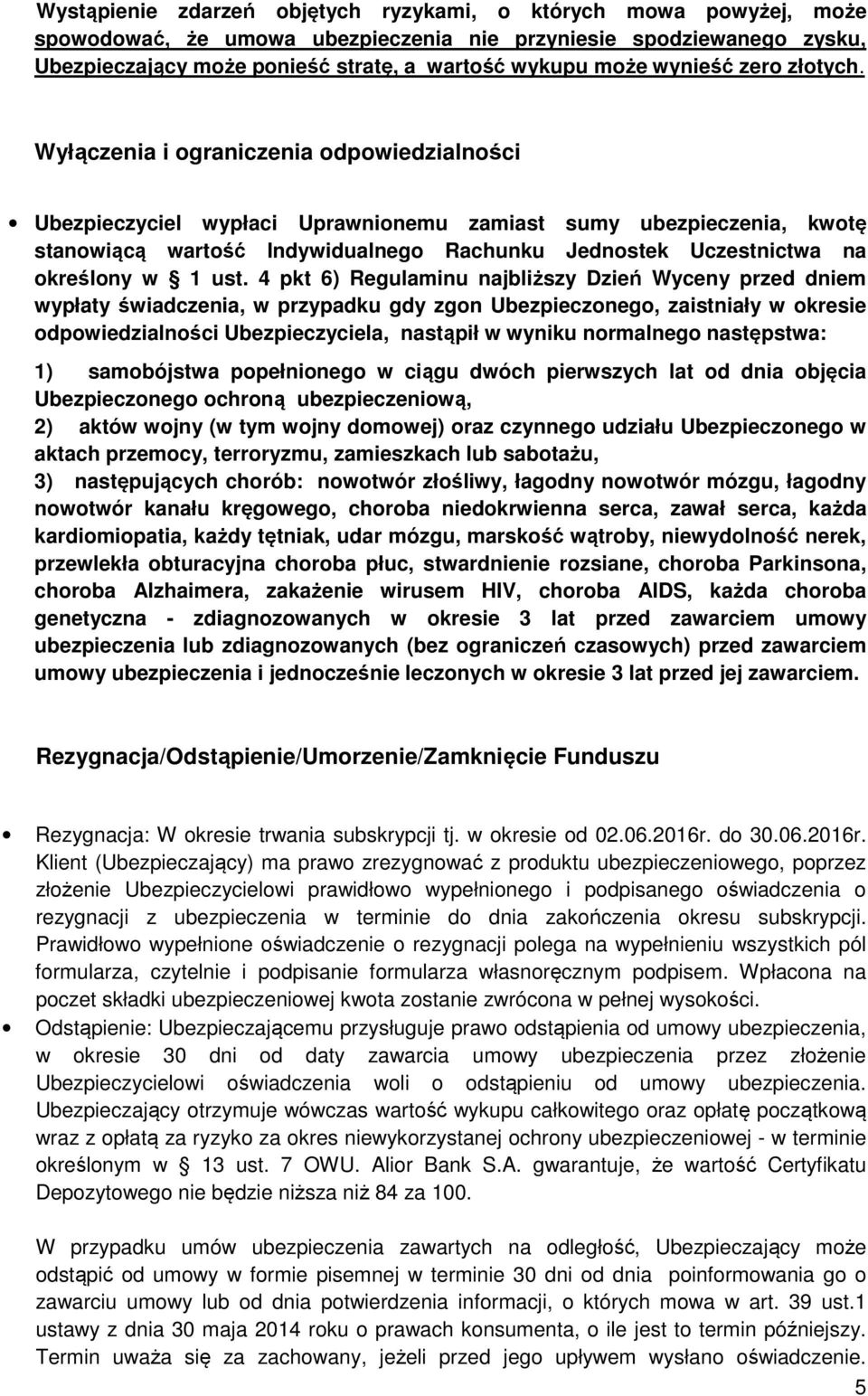 Wyłączenia i ograniczenia odpowiedzialności Ubezpieczyciel wypłaci Uprawnionemu zamiast sumy ubezpieczenia, kwotę stanowiącą wartość Indywidualnego Rachunku Jednostek Uczestnictwa na określony w 1