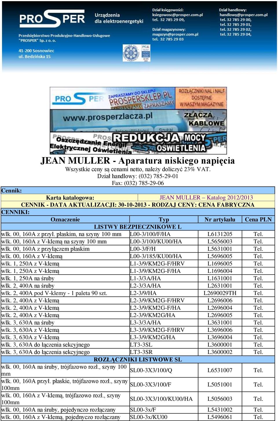 Typ Nr artykułu Cena PLN LISTWY BEZPIECZNIKOWE L wlk. 00, 160A z przył. płaskim, na szyny 100 mm L00-3/100/F/HA L6131205 Tel. wlk. 00, 160A z V-klemą na szyny 100 mm L00-3/100/KU00/HA L5656003 Tel.