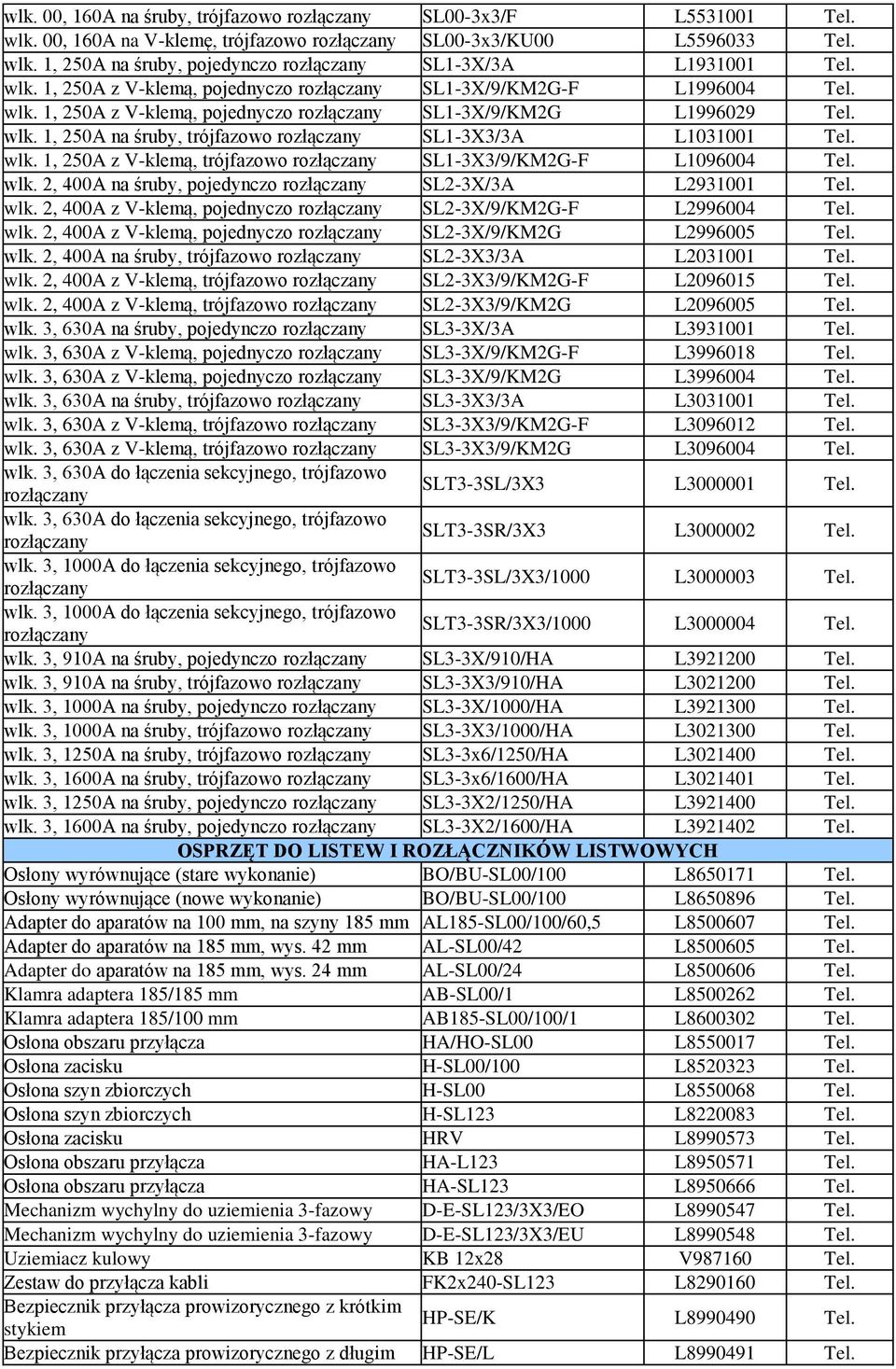 wlk. 2, 400A z V-klemą, pojednyczo SL2-3X/9/KM2G-F L2996004 Tel. wlk. 2, 400A z V-klemą, pojednyczo SL2-3X/9/KM2G L2996005 Tel. wlk. 2, 400A na śruby, trójfazowo SL2-3X3/3A L2031001 Tel. wlk. 2, 400A z V-klemą, trójfazowo SL2-3X3/9/KM2G-F L2096015 Tel.