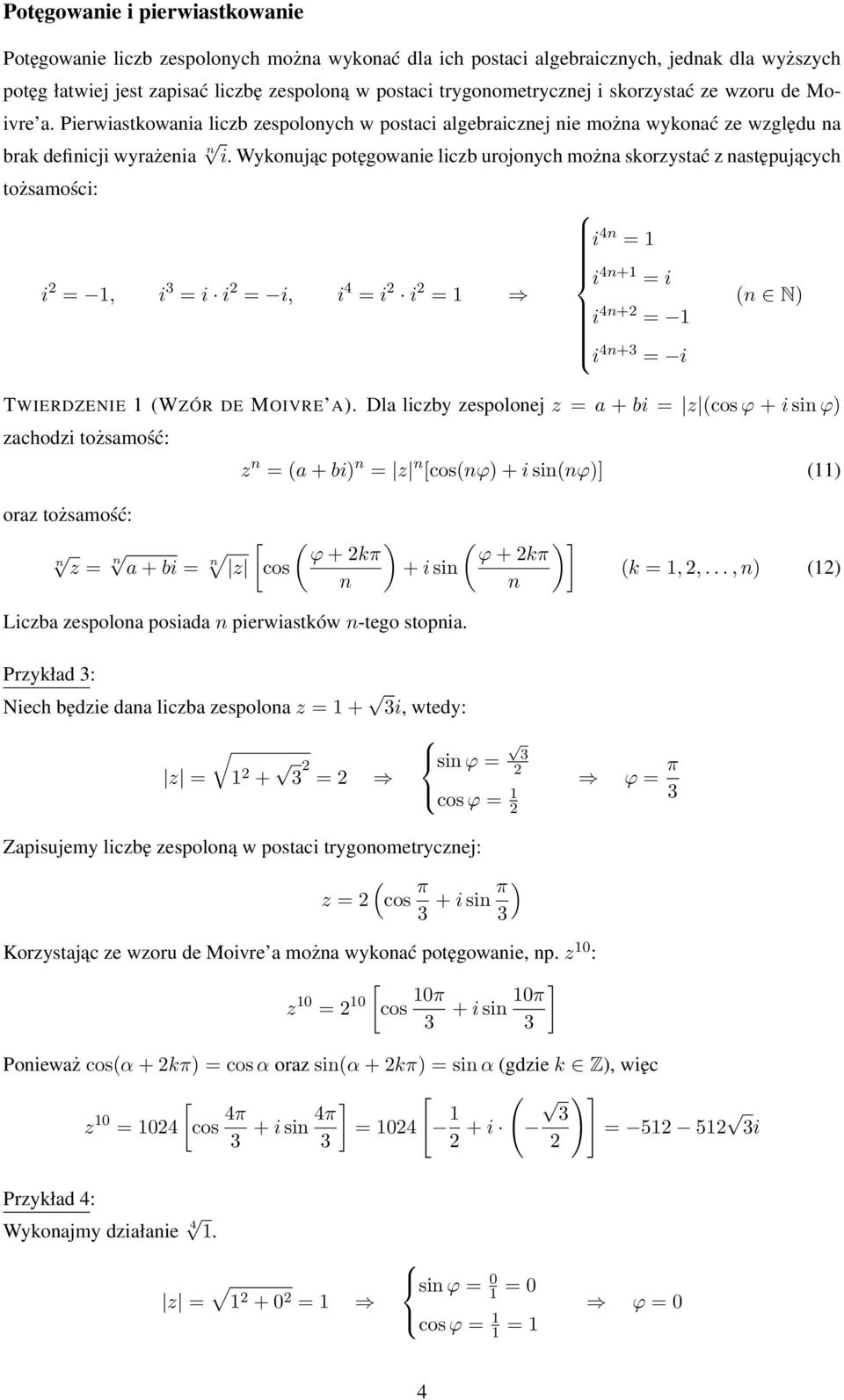 Wykonując potęgowanie liczb urojonych można skorzystać z następujących tożsamości: i n = 1 i = 1, i = i i = i, i = i i i n+1 = i = 1 (n N i n+ = 1 i n+ = i TWIERDZENIE 1 (WZÓR DE MOIVRE A.