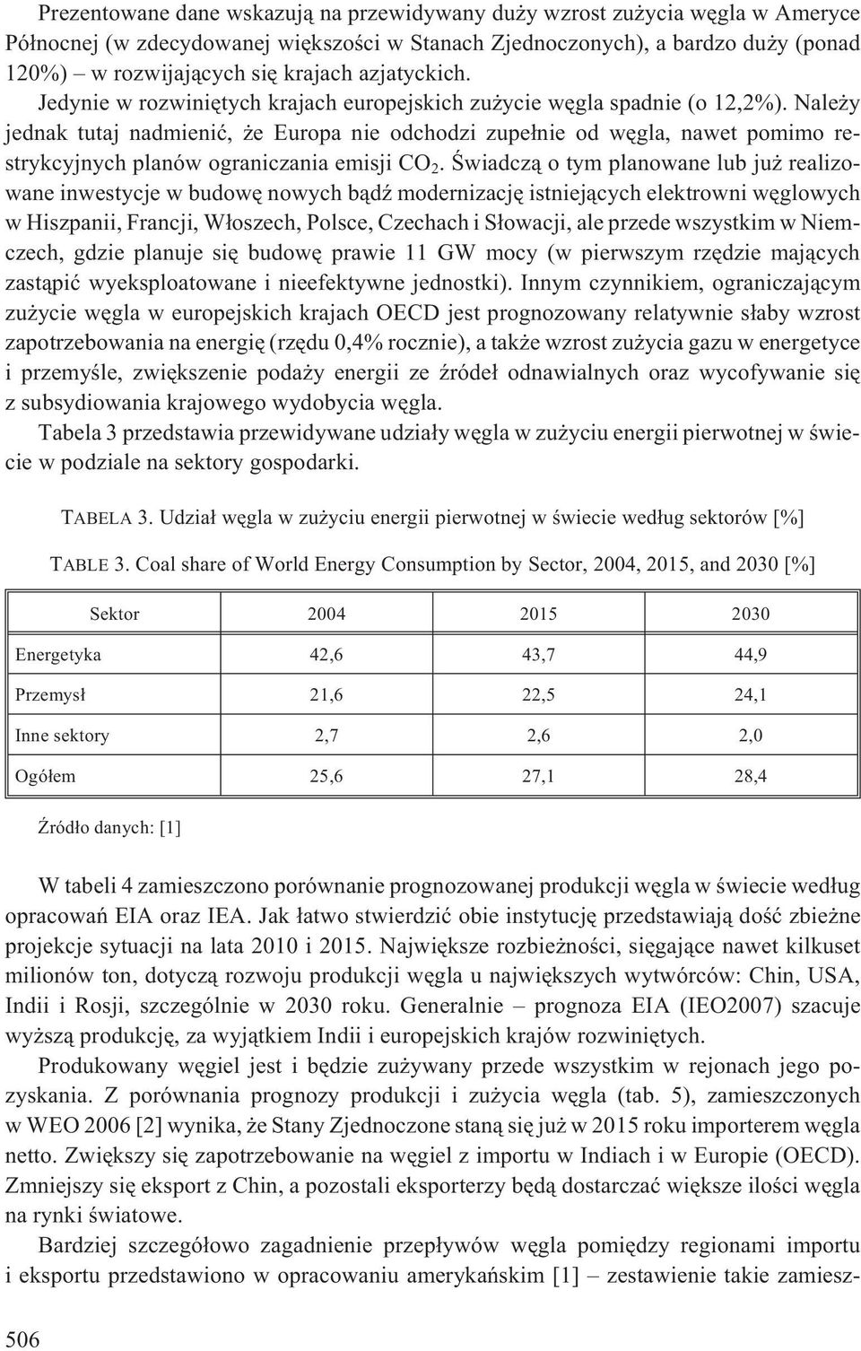 Nale y jednak tutaj nadmieniæ, e Europa nie odchodzi zupe³nie od wêgla, nawet pomimo restrykcyjnych planów ograniczania emisji CO 2.