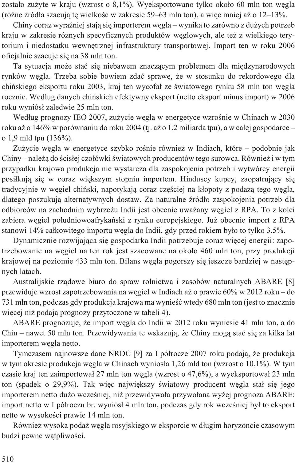 infrastruktury transportowej. Import ten w roku 2006 oficjalnie szacuje siê na 38 mln ton. Ta sytuacja mo e staæ siê niebawem znacz¹cym problemem dla miêdzynarodowych rynków wêgla.