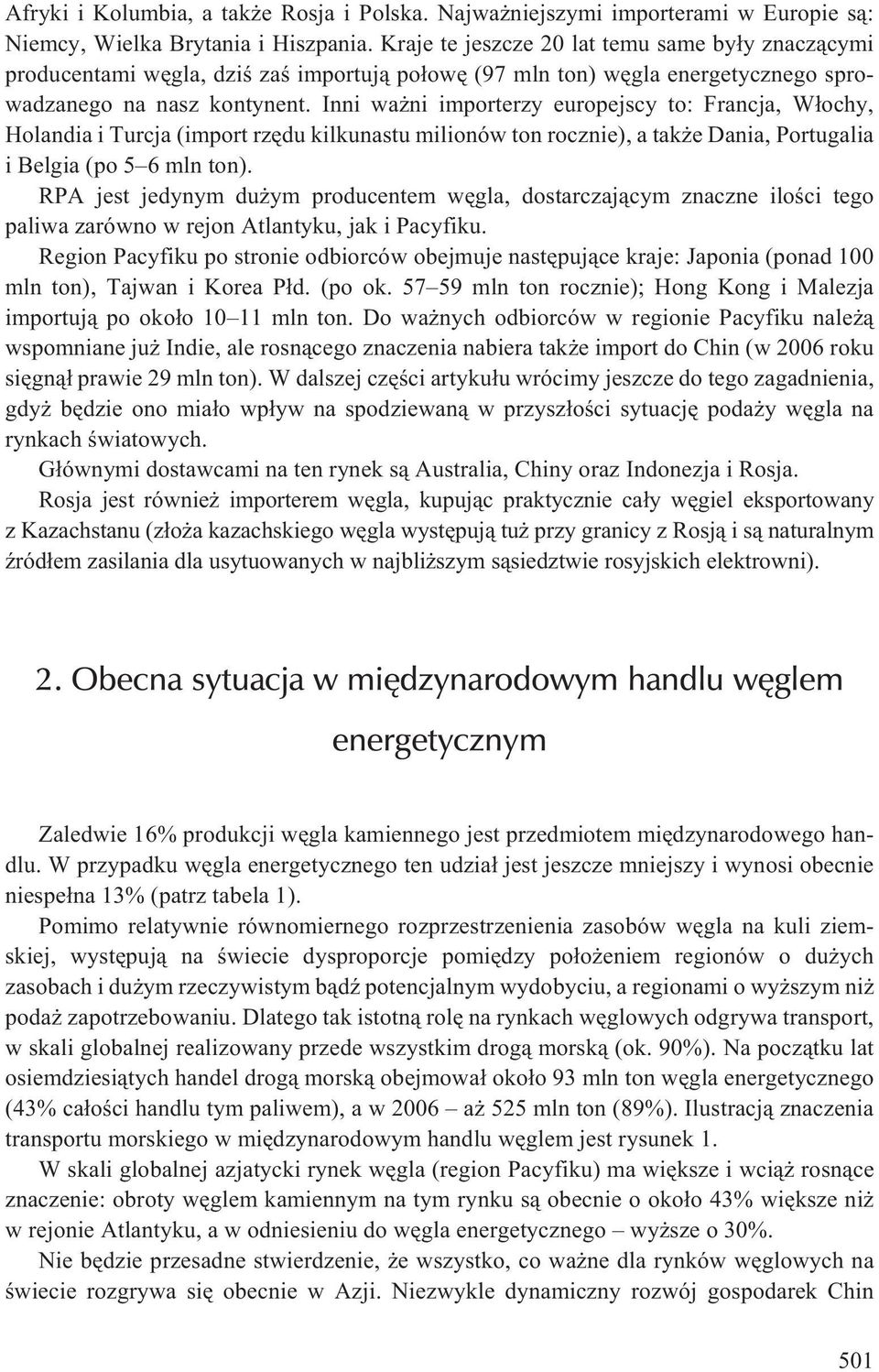Inni wa ni importerzy europejscy to: Francja, W³ochy, Holandia i Turcja (import rzêdu kilkunastu milionów ton rocznie), a tak e Dania, Portugalia i Belgia (po 5 6 mln ton).