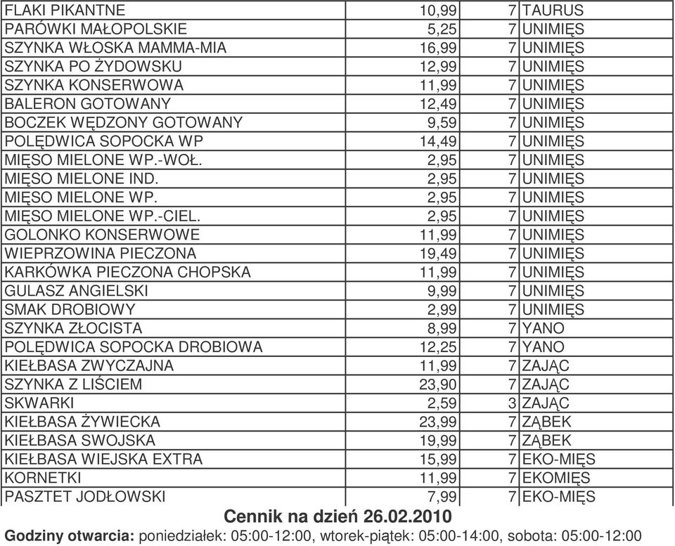 2,95 7 UNIMIS GOLONKO KONSERWOWE 11,99 7 UNIMIS WIEPRZOWINA PIECZONA 19,49 7 UNIMIS KARKÓWKA PIECZONA CHOPSKA 11,99 7 UNIMIS GULASZ ANGIELSKI 9,99 7 UNIMIS SMAK DROBIOWY 2,99 7 UNIMIS SZYNKA ZŁOCISTA