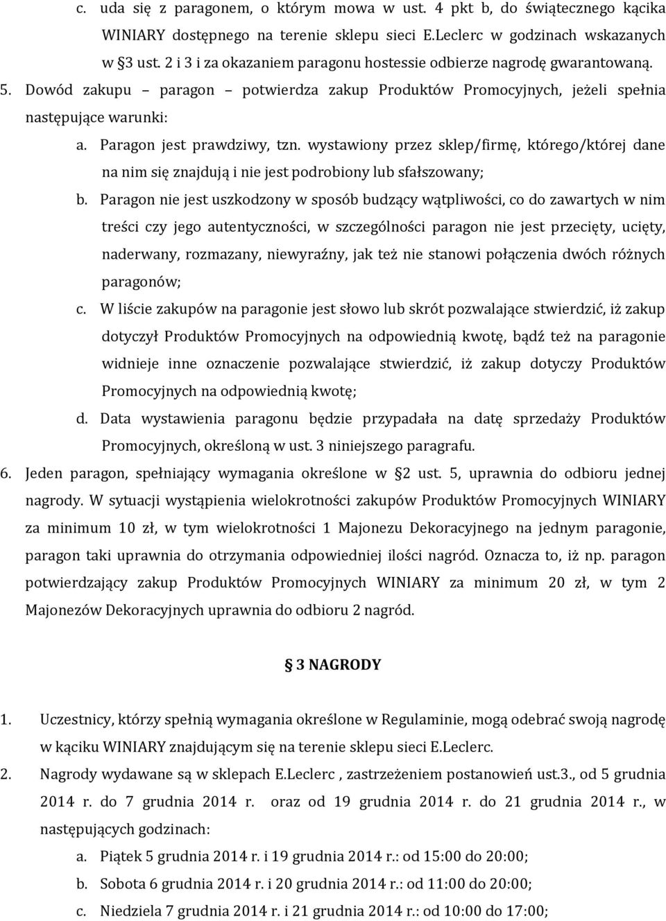 Paragon jest prawdziwy, tzn. wystawiony przez sklep/firmę, którego/której dane na nim się znajdują i nie jest podrobiony lub sfałszowany; b.