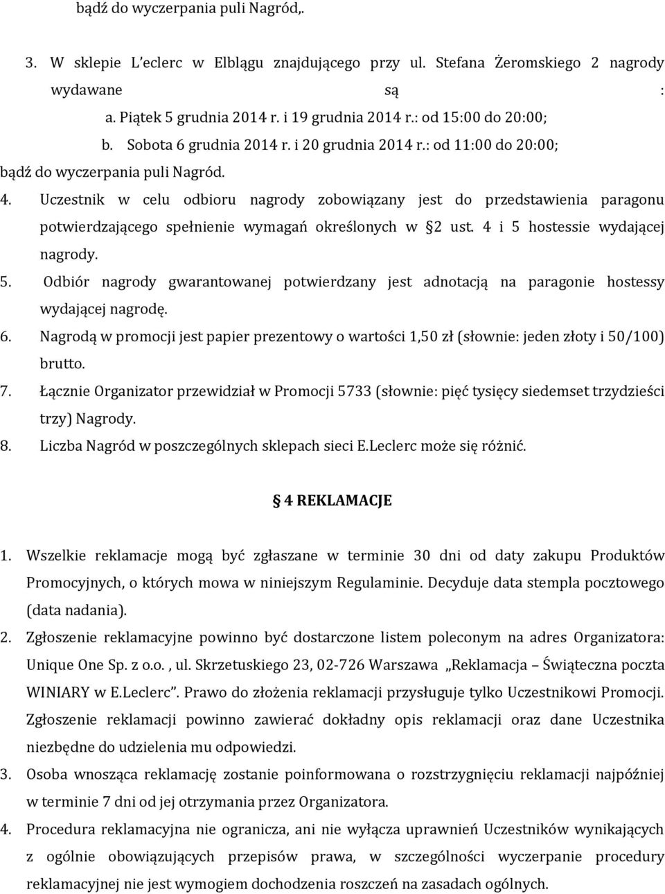 Uczestnik w celu odbioru nagrody zobowiązany jest do przedstawienia paragonu potwierdzającego spełnienie wymagań określonych w 2 ust. 4 i 5 