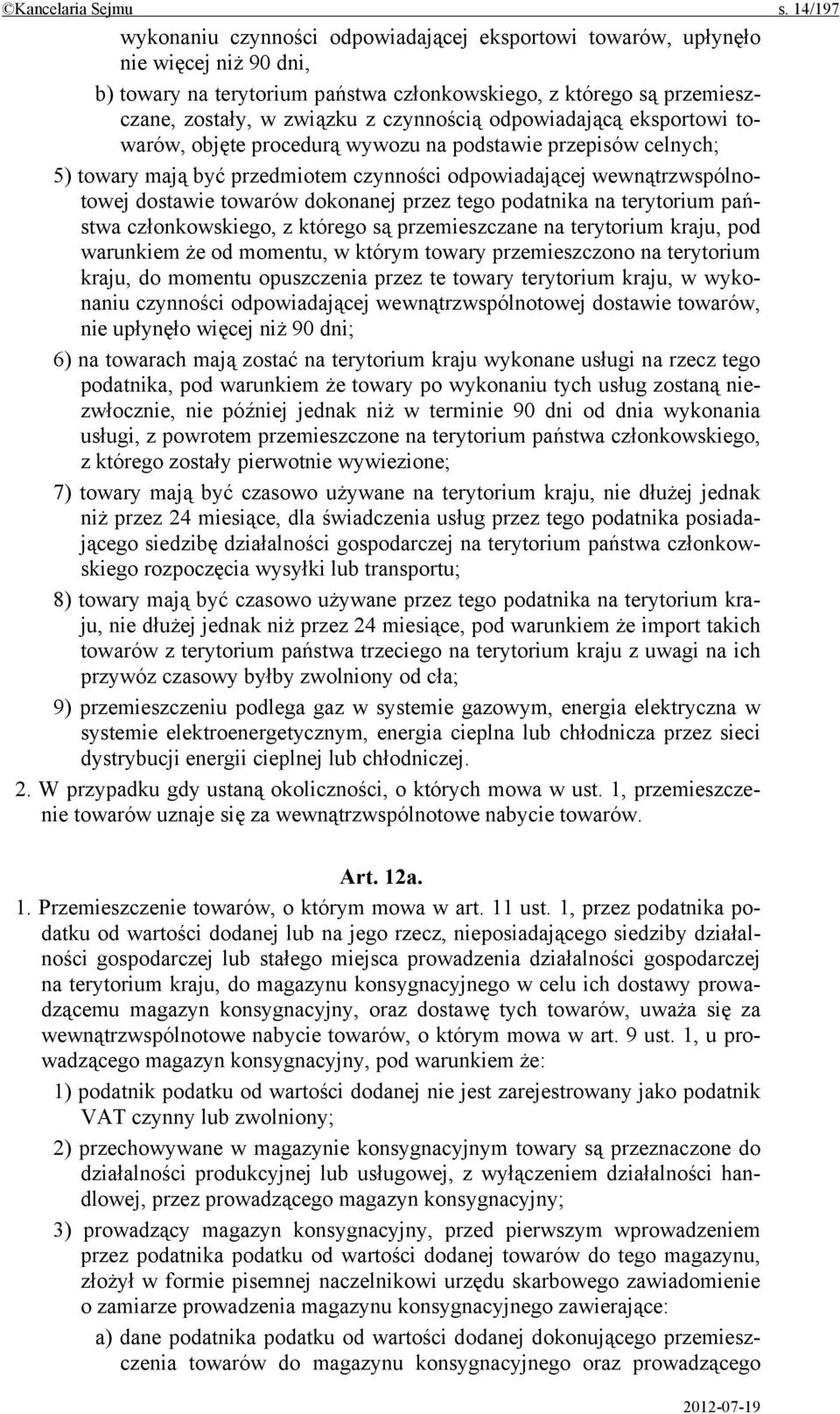 czynnością odpowiadającą eksportowi towarów, objęte procedurą wywozu na podstawie przepisów celnych; 5) towary mają być przedmiotem czynności odpowiadającej wewnątrzwspólnotowej dostawie towarów