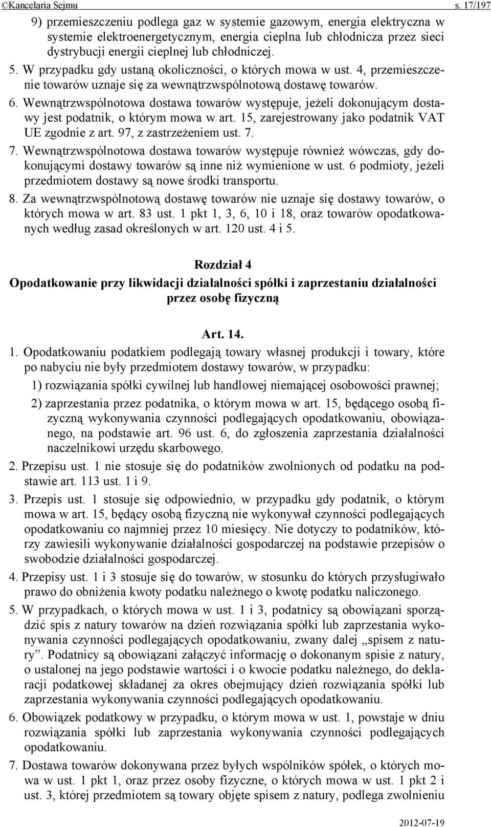 5. W przypadku gdy ustaną okoliczności, o których mowa w ust. 4, przemieszczenie towarów uznaje się za wewnątrzwspólnotową dostawę towarów. 6.