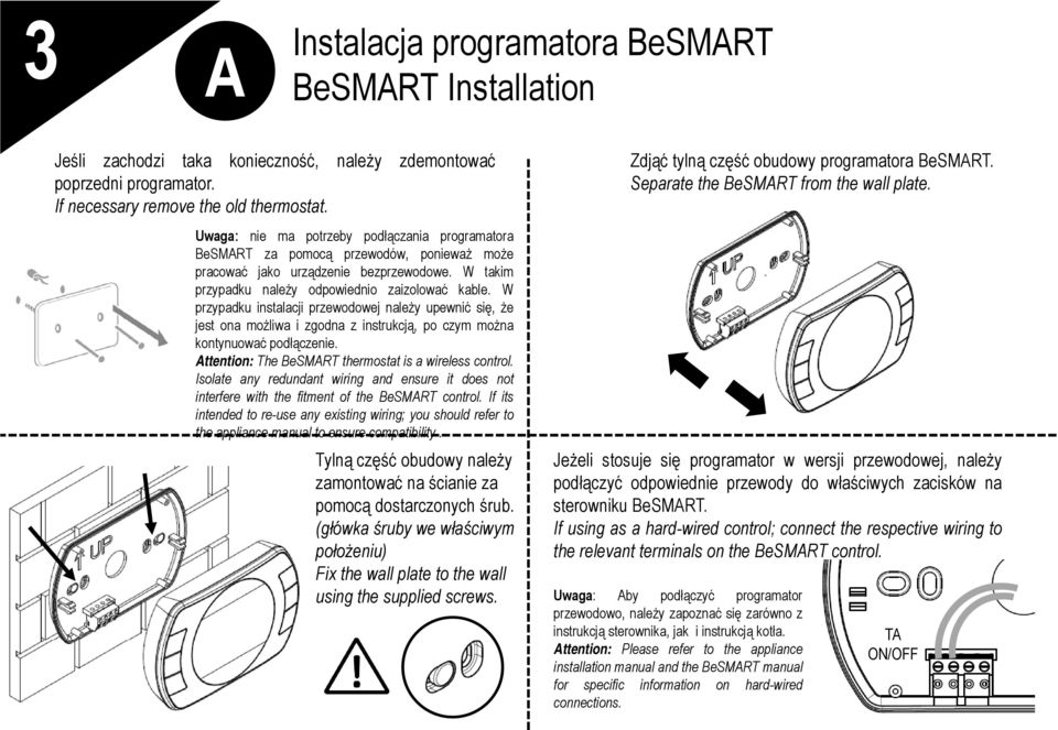 W przypadku instalacji przewodowej należy upewnić się, że jest ona możliwa i zgodna z instrukcją, po czym można kontynuować podłączenie. Attention: t The BeSMART thermostat is a wireless eesscontrol.
