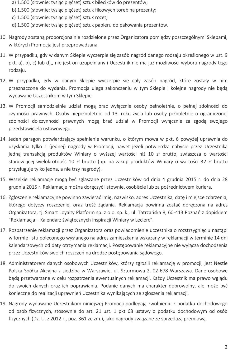 Nagrody zostaną proporcjonalnie rozdzielone przez Organizatora pomiędzy poszczególnymi Sklepami, w których Promocja jest przeprowadzana. 11.