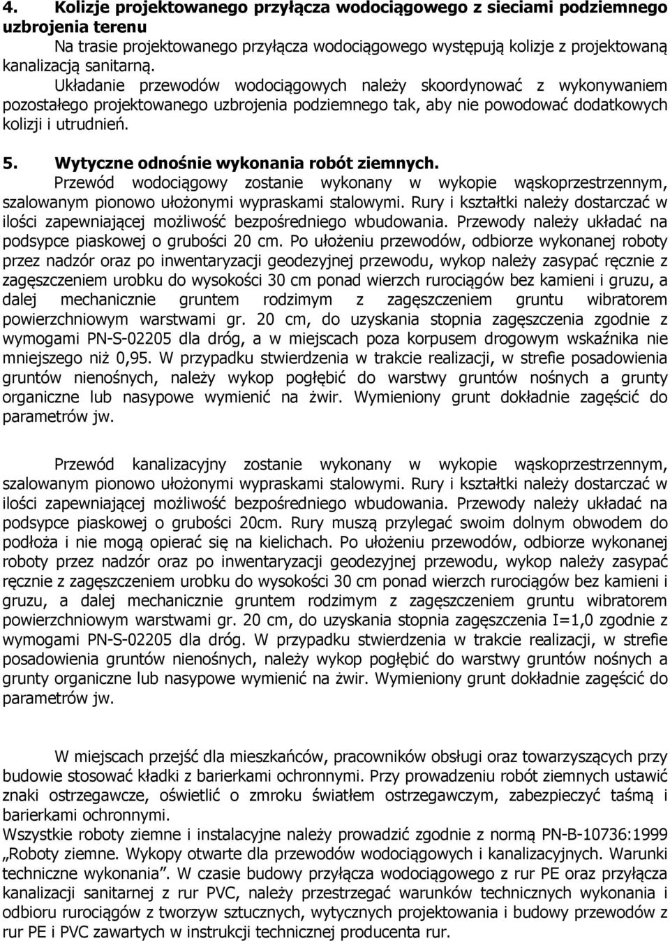 Wytyczne odnośnie wykonania robót ziemnych. Przewód wodociągowy zostanie wykonany w wykopie wąskoprzestrzennym, szalowanym pionowo ułożonymi wypraskami stalowymi.