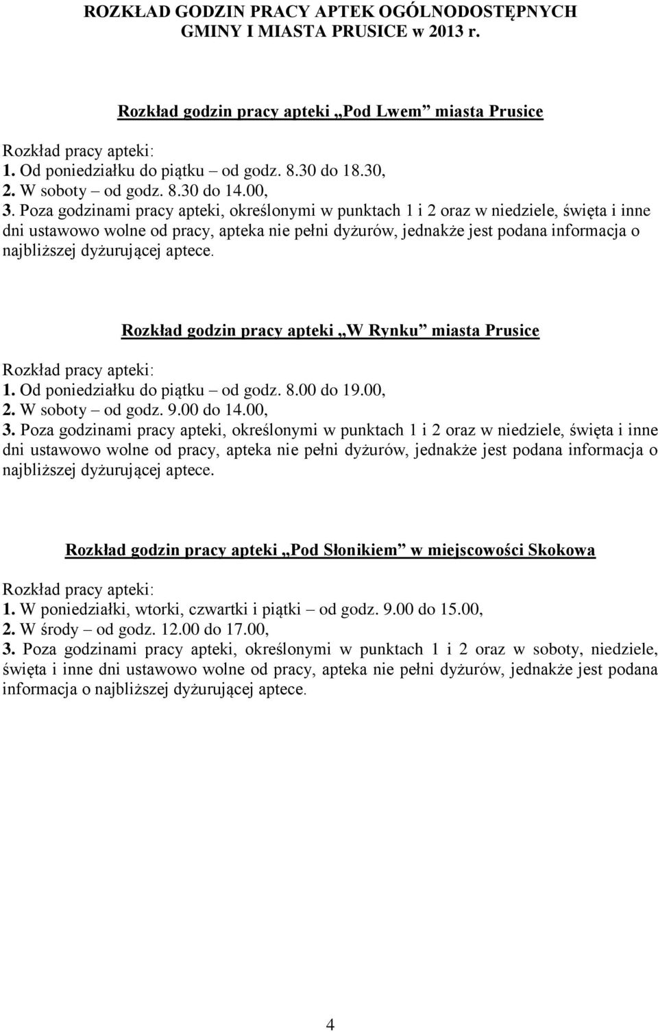 00, Rozkład godzin pracy apteki Pod Słonikiem w miejscowości Skokowa 1. W poniedziałki, wtorki, czwartki i piątki od godz. 9.00 do 15.00, 2. W środy od godz. 12.