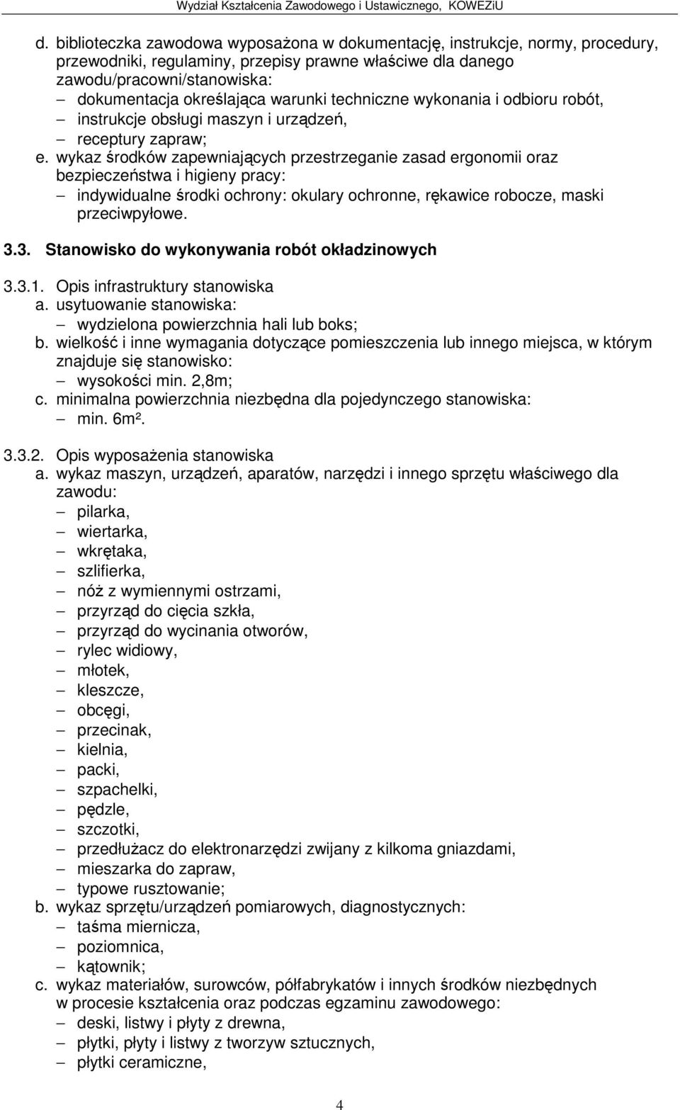 3. Stanowisko do wykonywania robót okładzinowych 3.3.1. Opis infrastruktury stanowiska wydzielona powierzchnia hali lub boks; wysokoci min. 2,8m; c.