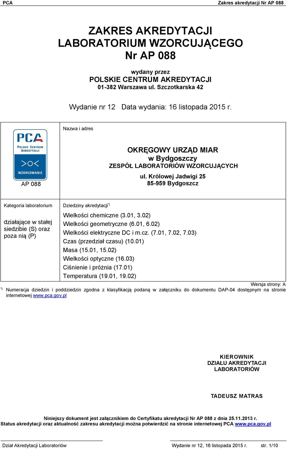 Królowej Jadwigi 25 85-959 Bydgoszcz Kategoria laboratorium działające w stałej siedzibie () oraz poza nią (P) Dziedziny akredytacji *) Wielkości chemiczne (3.01, 3.02) Wielkości geometryczne (6.