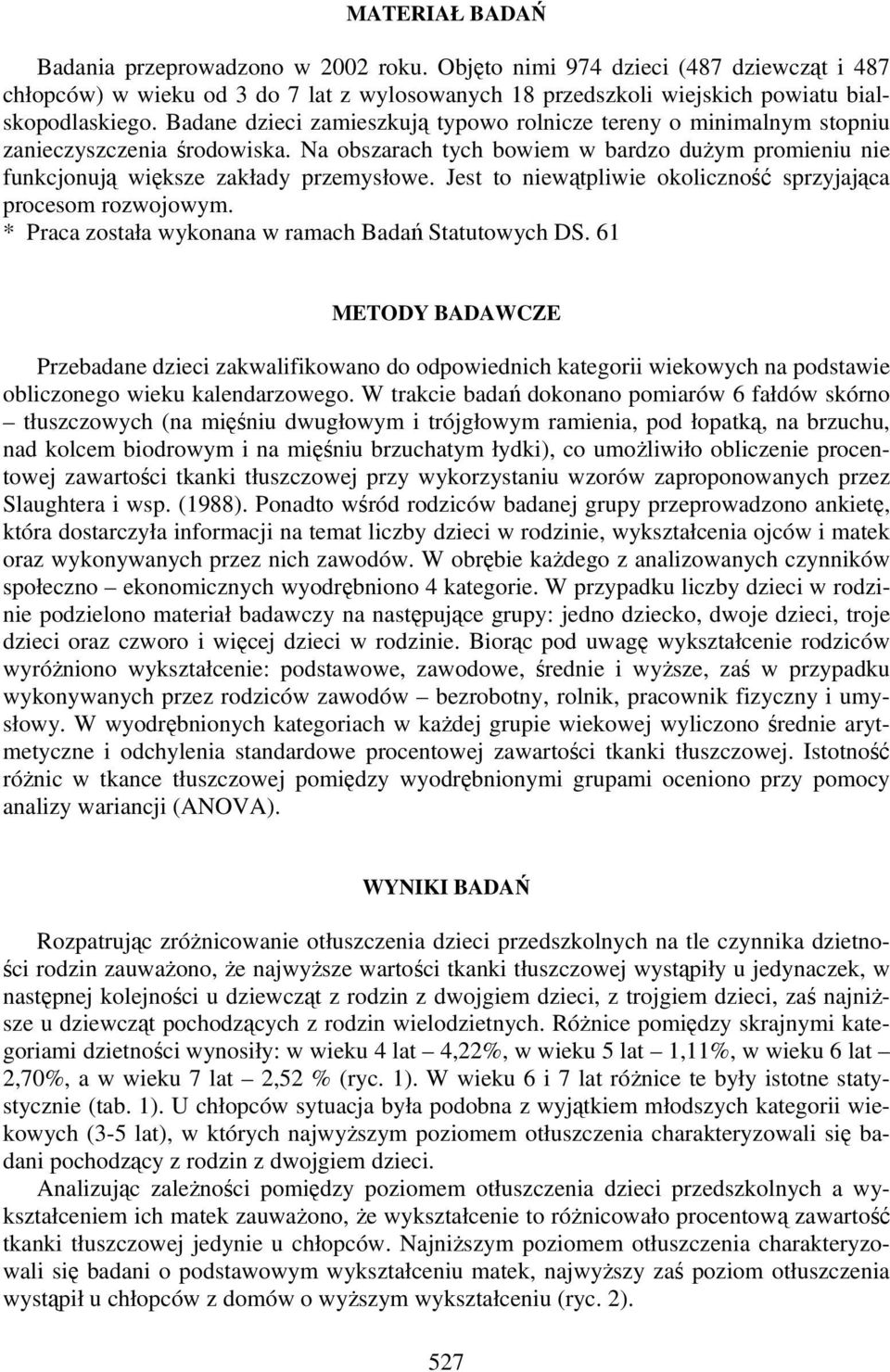 Jest to niewątpliwie okoliczność sprzyjająca procesom rozwojowym. * Praca została wykonana w ramach Badań Statutowych DS.