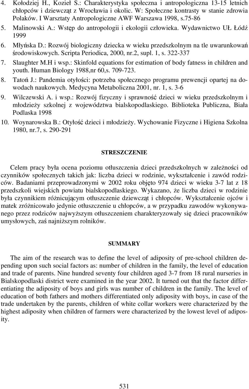 : Rozwój biologiczny dziecka w wieku przedszkolnym na tle uwarunkowań środowiskowych. Scripta Periodica, 2000, nr.2, supl. 1, s. 322-337 7. Slaughter M.H i wsp.