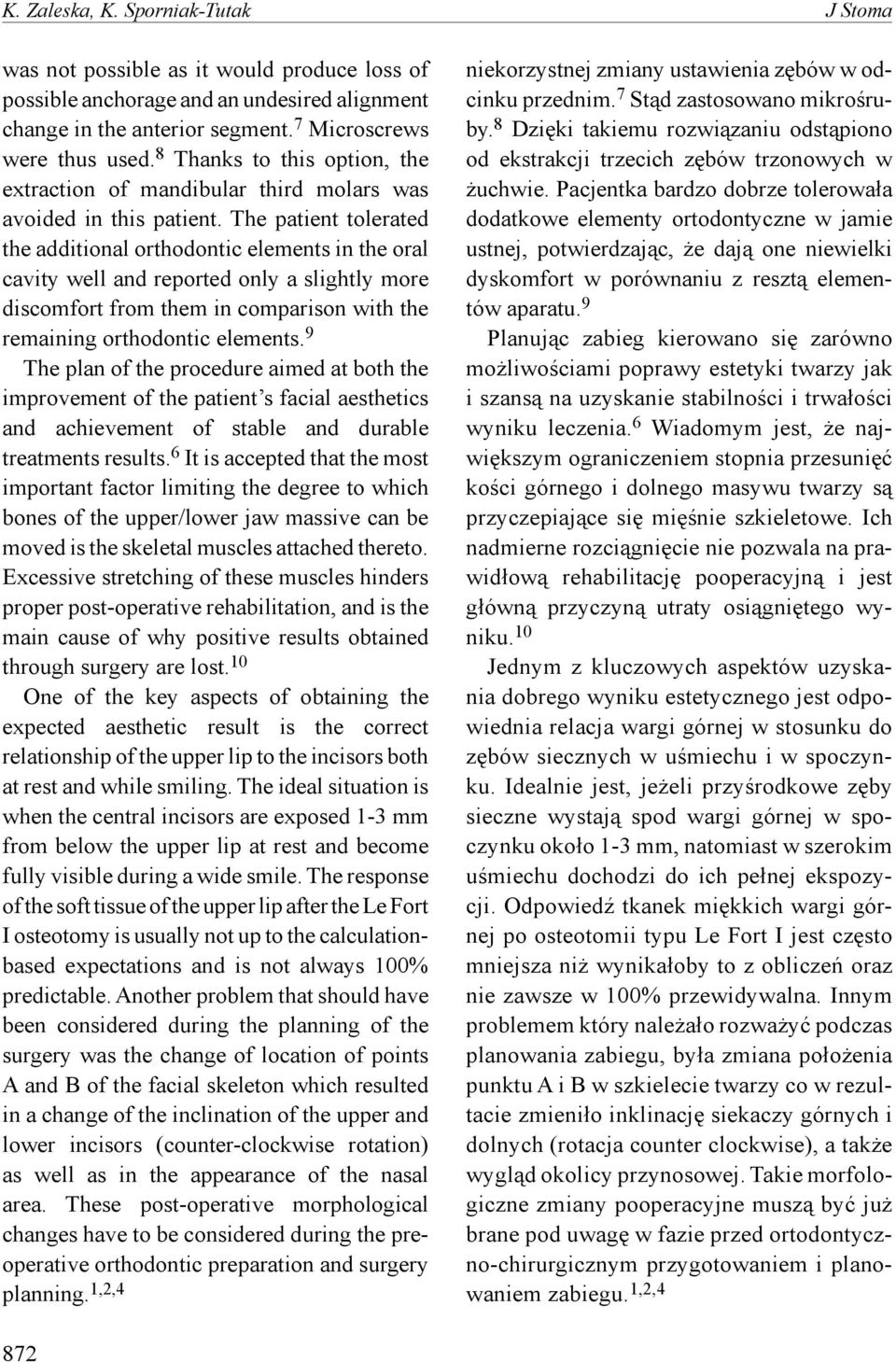 The patient tolerated the additional orthodontic elements in the oral cavity well and reported only a slightly more discomfort from them in comparison with the remaining orthodontic elements.