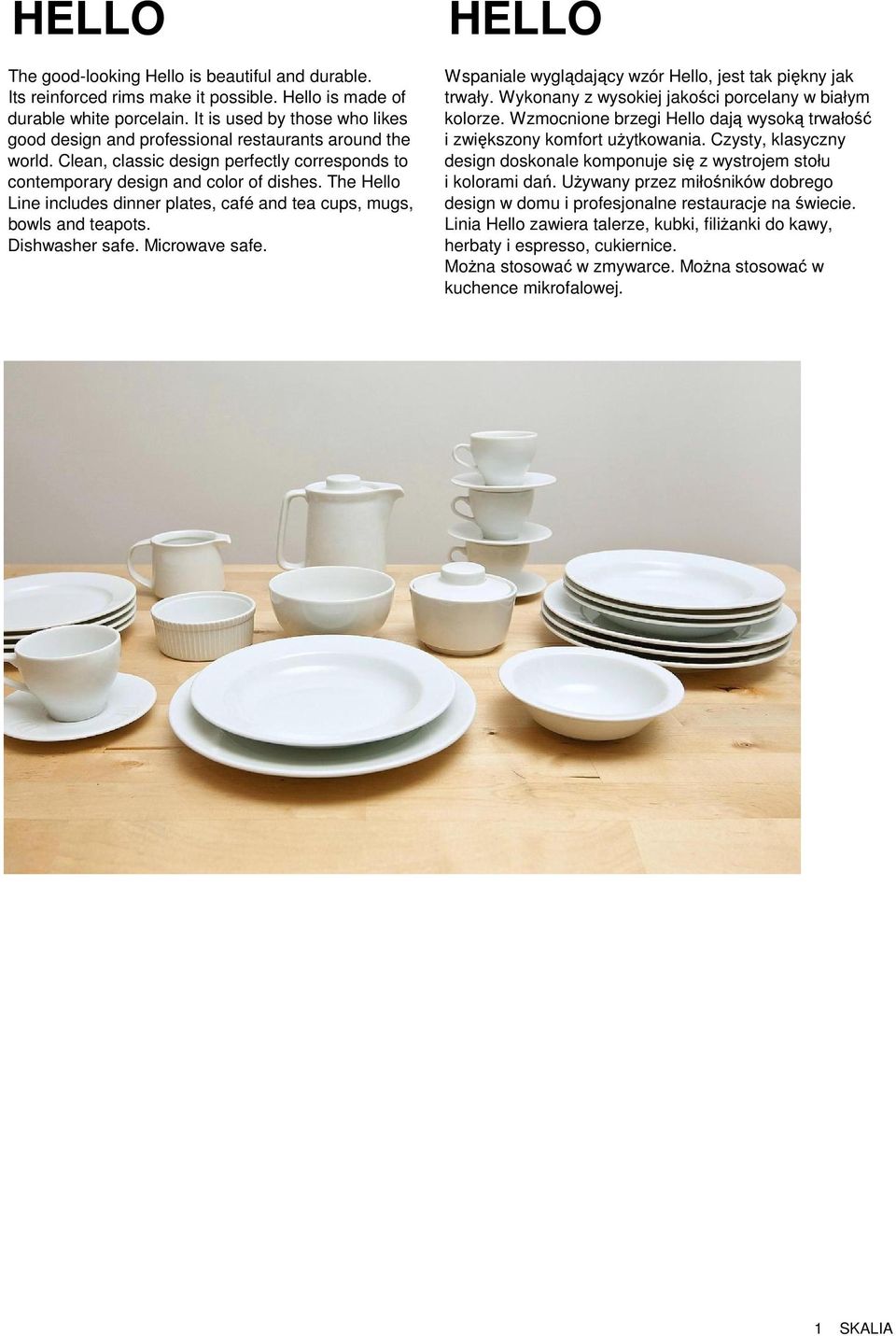 The Hello Line includes dinner plates, café and tea cups, mugs, bowls and teapots. Dishwasher safe. Microwave safe. HELLO Wspaniale wyglądający wzór Hello, jest tak piękny jak trwały.