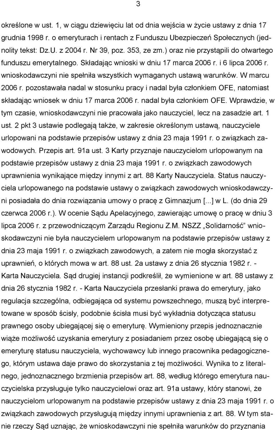 wnioskodawczyni nie spełniła wszystkich wymaganych ustawą warunków. W marcu 2006 r. pozostawała nadal w stosunku pracy i nadal była członkiem OFE, natomiast składając wniosek w dniu 17 marca 2006 r.