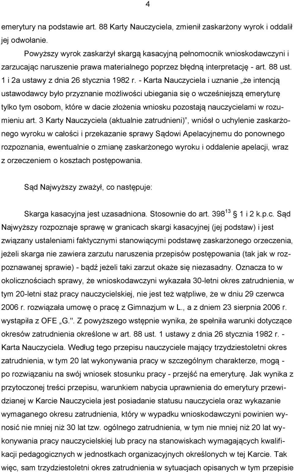 - Karta Nauczyciela i uznanie że intencją ustawodawcy było przyznanie możliwości ubiegania się o wcześniejszą emeryturę tylko tym osobom, które w dacie złożenia wniosku pozostają nauczycielami w