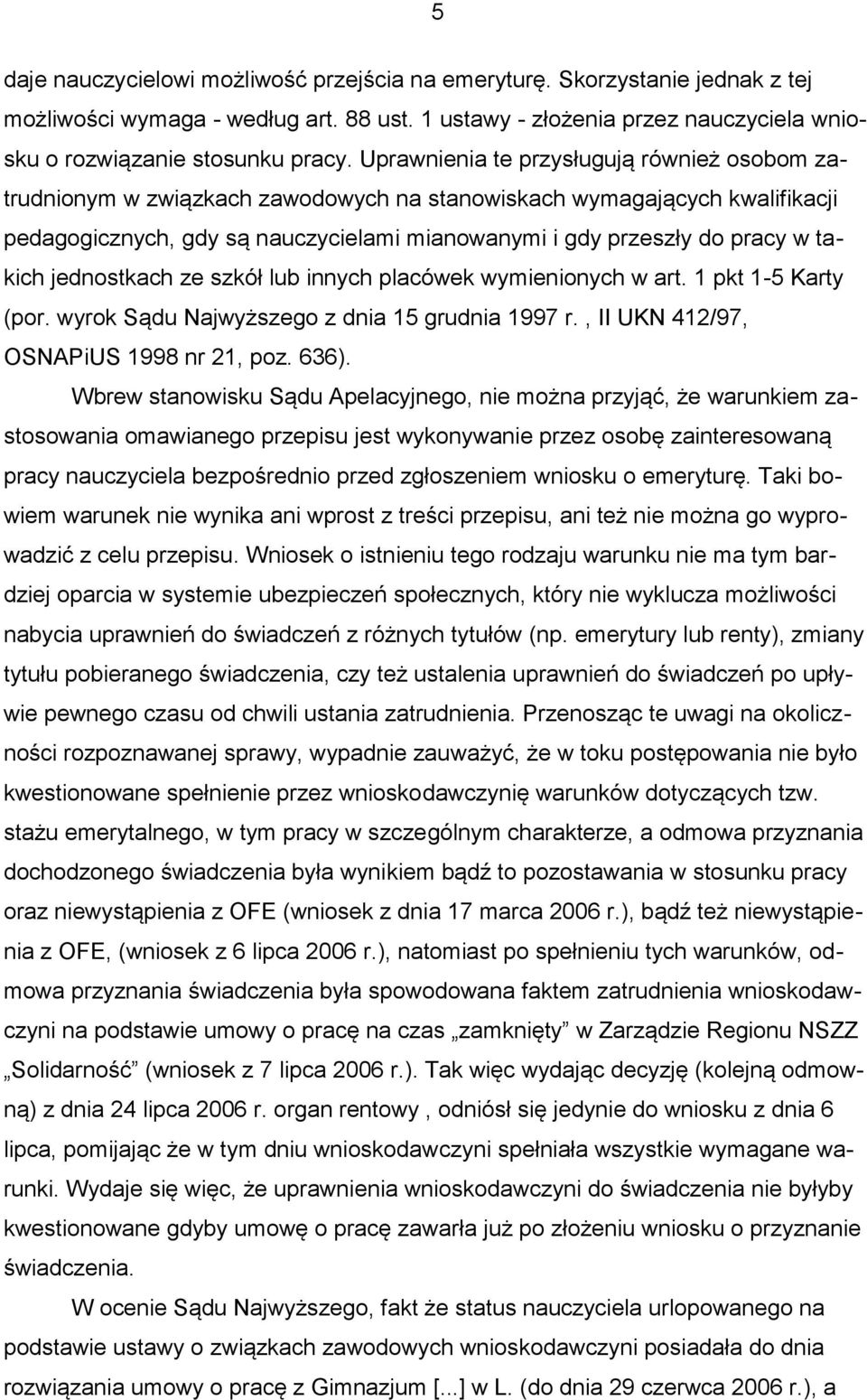 takich jednostkach ze szkół lub innych placówek wymienionych w art. 1 pkt 1-5 Karty (por. wyrok Sądu Najwyższego z dnia 15 grudnia 1997 r., II UKN 412/97, OSNAPiUS 1998 nr 21, poz. 636).