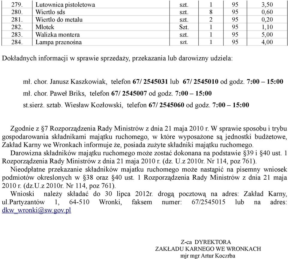 7:00 15:00 st.sierż. sztab. Wiesław Kozłowski, telefon 67/ 2545060 od godz. 7:00 15:00 Zgodnie z 7 Rozporządzenia Rady Ministrów z dnia 21 maja 2010 r.