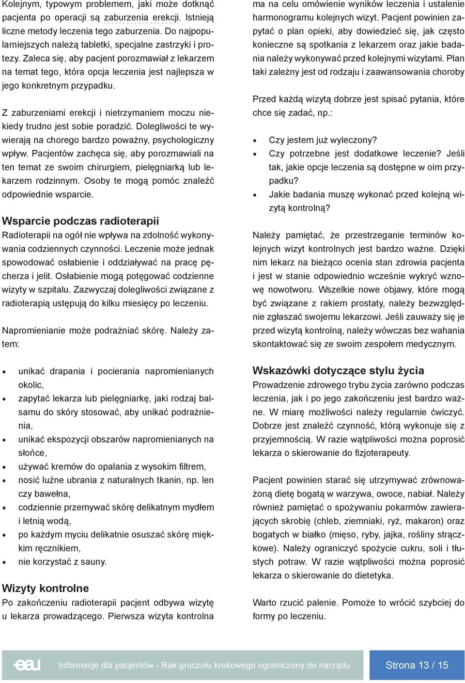 Z zaburzeniami erekcji i nietrzymaniem moczu niekiedy trudno jest sobie poradzić. Dolegliwości te wywierają na chorego bardzo poważny, psychologiczny wpływ.