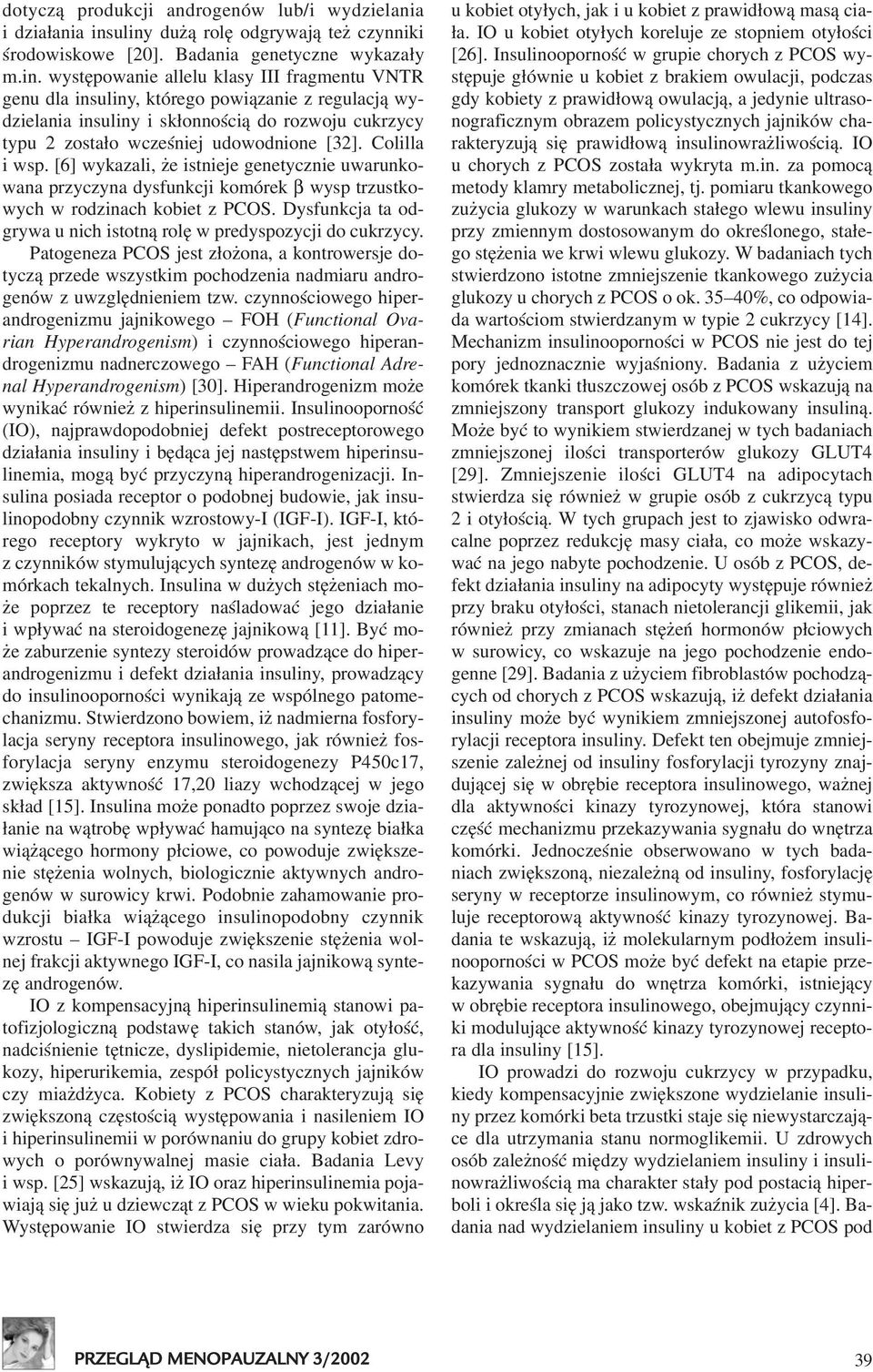 Colilla i wsp. [6] wykazali, e istnieje genetycznie uwarunkowana przyczyna dysfunkcji komórek β wysp trzustkowych w rodzinach kobiet z PCOS.