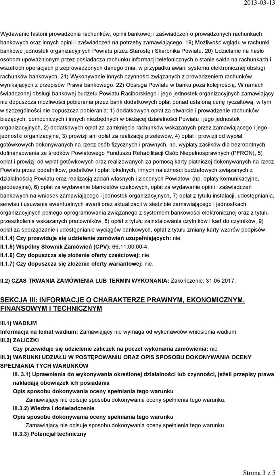 20) Udzielanie na hasło osobom upoważnionym przez posiadacza rachunku informacji telefonicznych o stanie salda na rachunkach i wszelkich operacjach przeprowadzonych danego dnia, w przypadku awarii