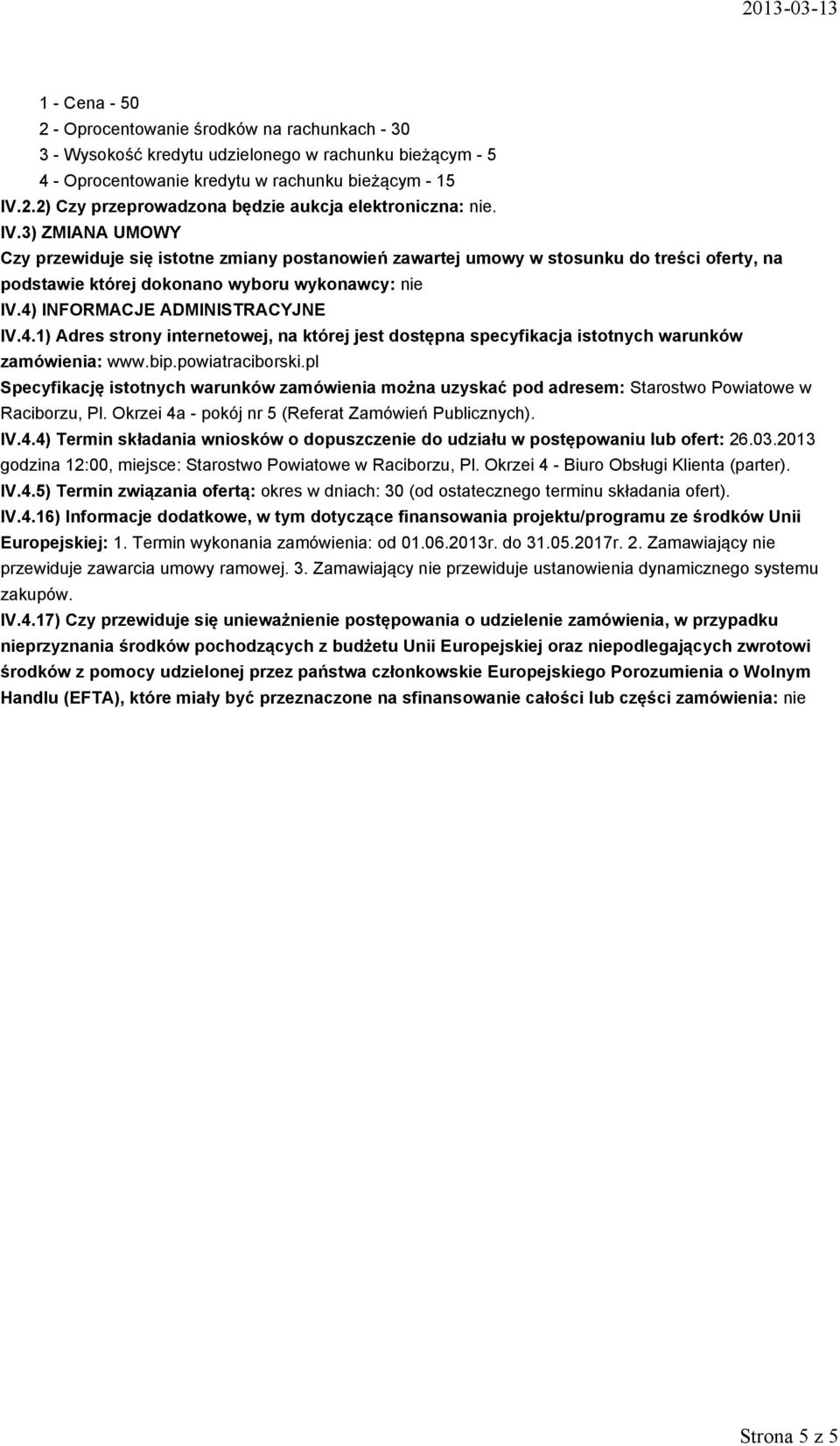 INFORMACJE ADMINISTRACYJNE IV.4.1)Adres strony internetowej, na której jest dostępna specyfikacja istotnych warunków zamówienia: www.bip.powiatraciborski.
