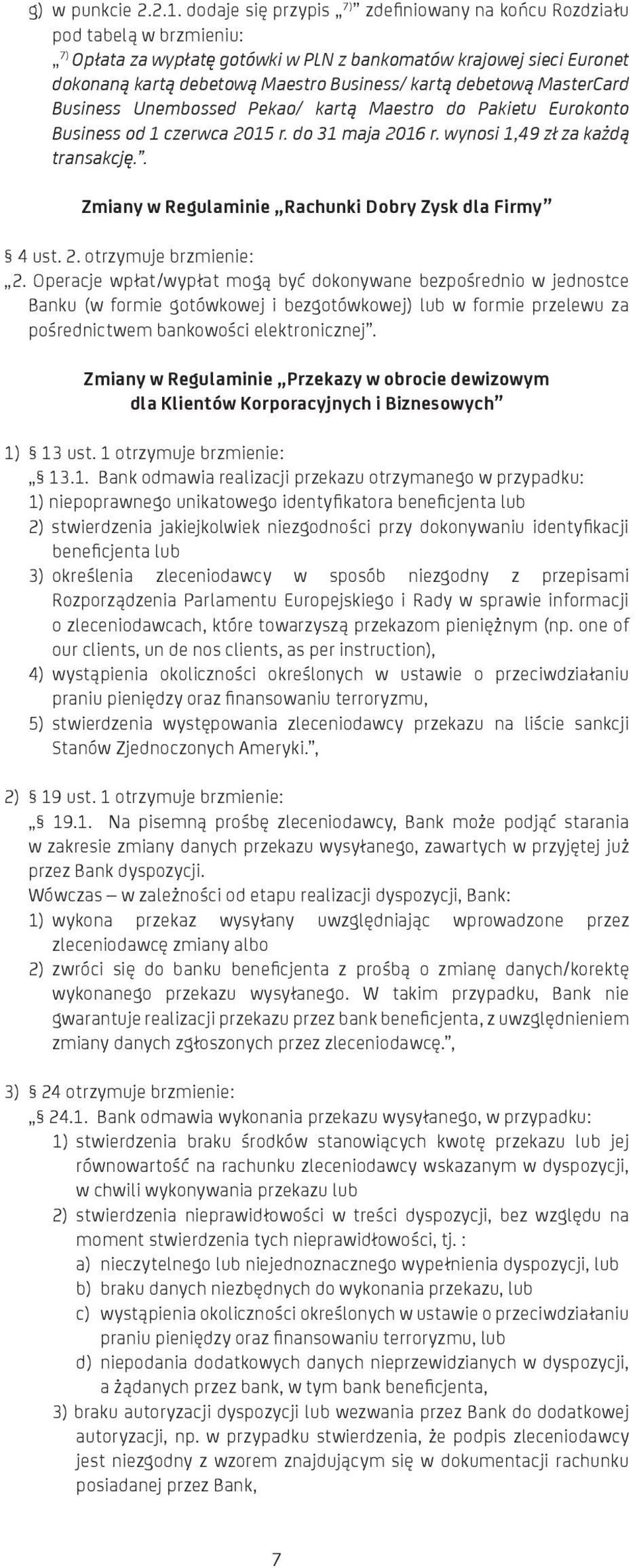 Pekao/ kartą Maestro do Pakietu Eurokonto Business od 2015 r. do 31 maja 2016 r. wynosi 1,49 zł za każdą transakcję.. Zmiany w Regulaminie Rachunki Dobry Zysk dla Firmy 4 ust. 2. otrzymuje brzmienie: 2.