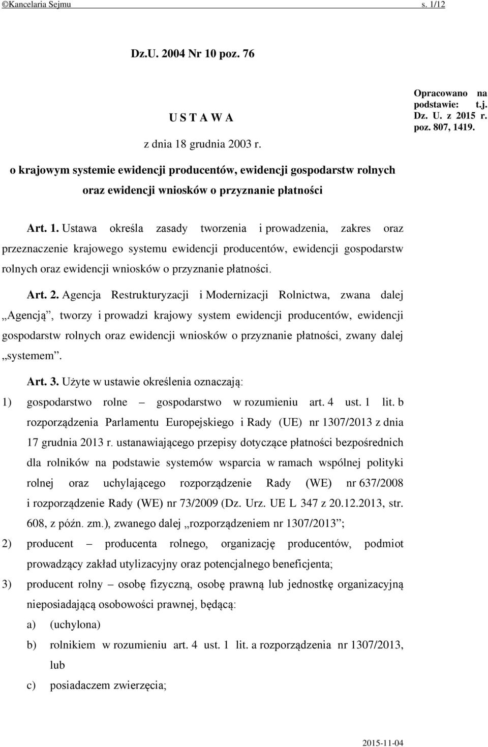 Ustawa określa zasady tworzenia i prowadzenia, zakres oraz przeznaczenie krajowego systemu ewidencji producentów, ewidencji gospodarstw rolnych oraz ewidencji wniosków o przyznanie płatności. Art. 2.