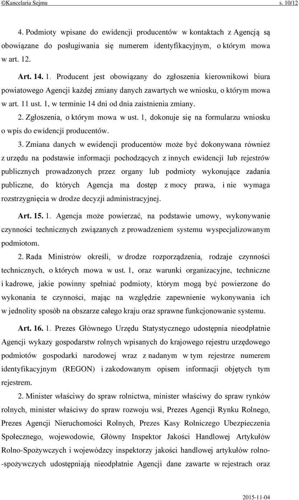 Zmiana danych w ewidencji producentów może być dokonywana również z urzędu na podstawie informacji pochodzących z innych ewidencji lub rejestrów publicznych prowadzonych przez organy lub podmioty