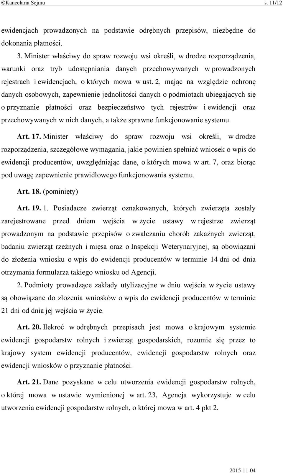 2, mając na względzie ochronę danych osobowych, zapewnienie jednolitości danych o podmiotach ubiegających się o przyznanie płatności oraz bezpieczeństwo tych rejestrów i ewidencji oraz