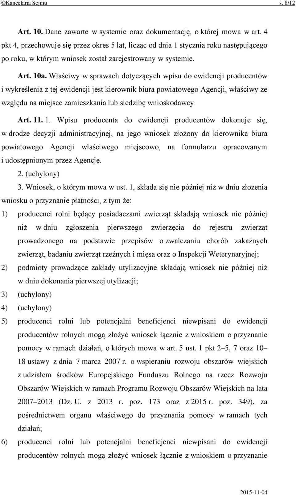 Właściwy w sprawach dotyczących wpisu do ewidencji producentów i wykreślenia z tej ewidencji jest kierownik biura powiatowego Agencji, właściwy ze względu na miejsce zamieszkania lub siedzibę