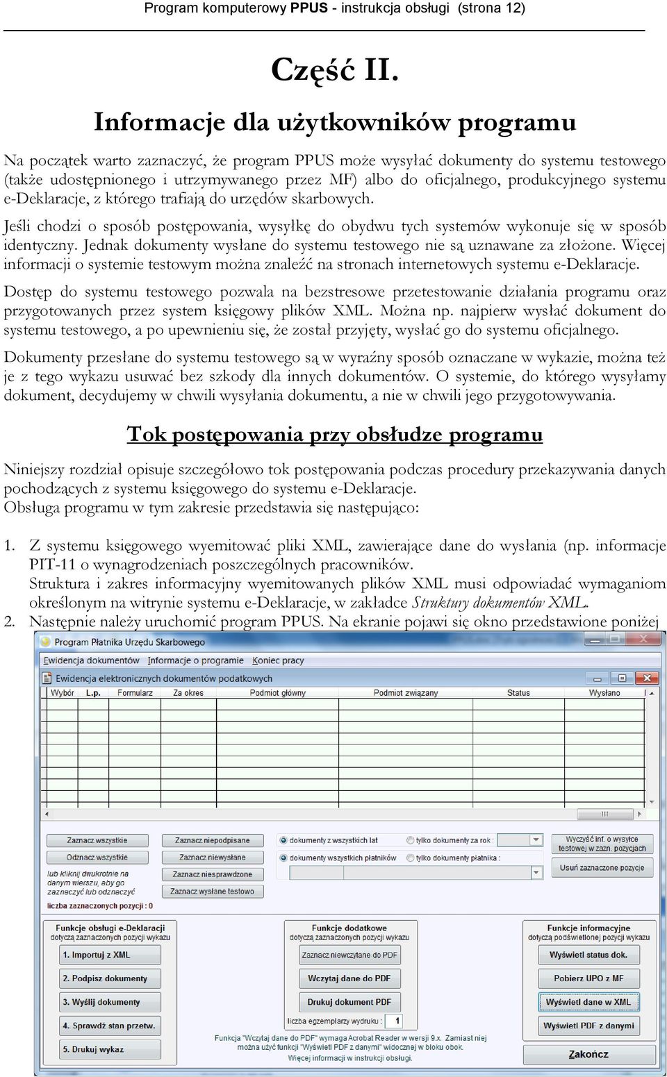 produkcyjnego systemu e-deklaracje, z którego trafiają do urzędów skarbowych. Jeśli chodzi o sposób postępowania, wysyłkę do obydwu tych systemów wykonuje się w sposób identyczny.