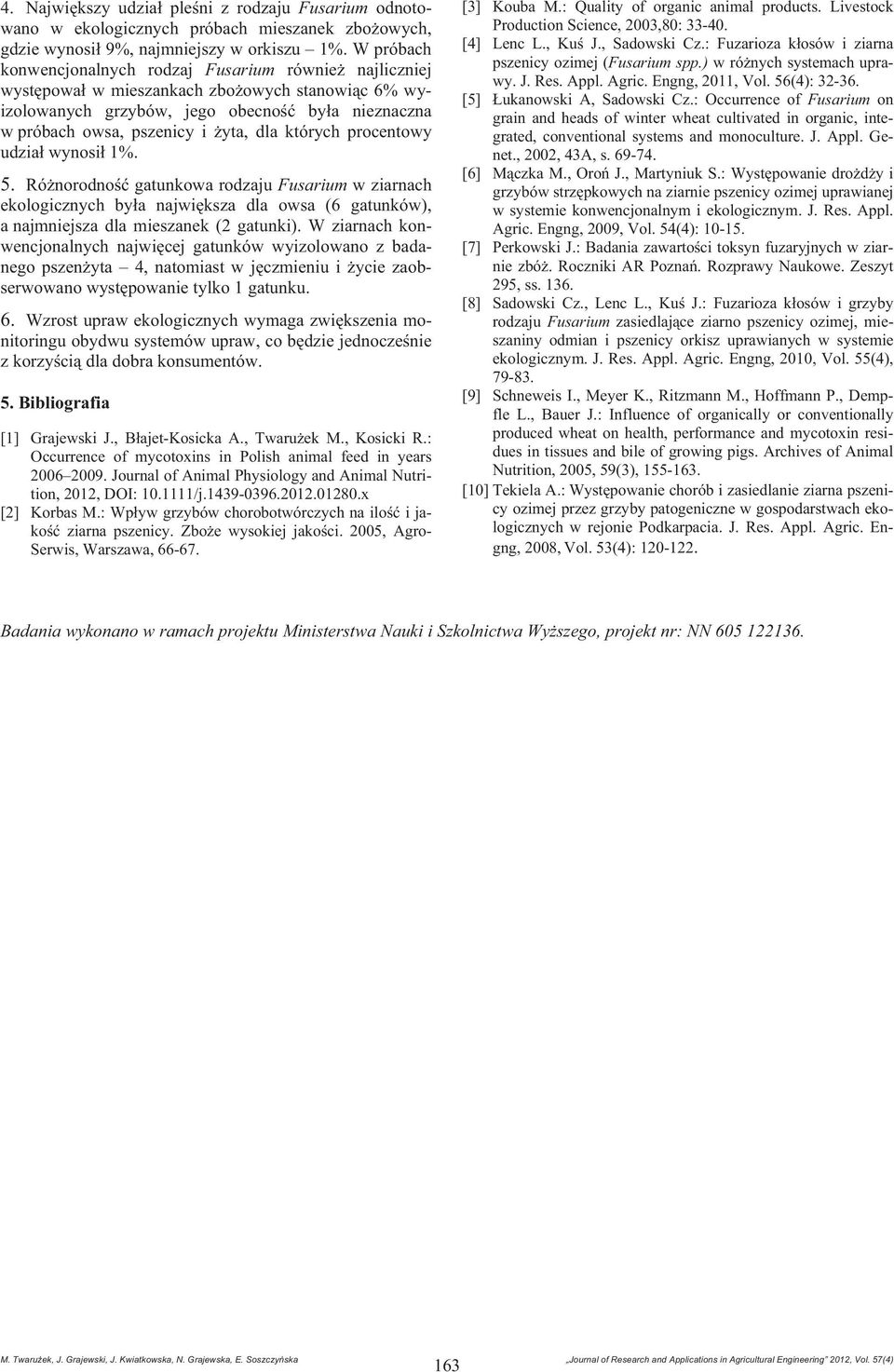 których procentowy udzia wynosi 1%. 5. Ró norodno gatunkowa rodzaju Fusarium w ziarnach ekologicznych by a najwi ksza dla owsa (6 gatunków), a najmniejsza dla mieszanek (2 gatunki).