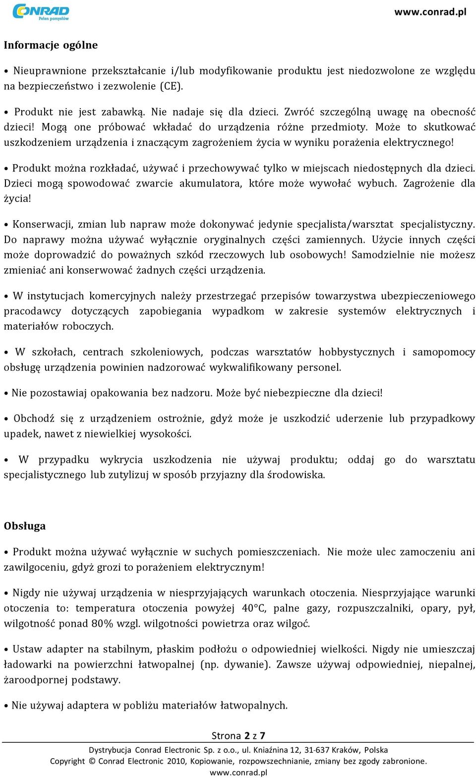 Może to skutkować uszkodzeniem urządzenia i znaczącym zagrożeniem życia w wyniku porażenia elektrycznego! Produkt można rozkładać, używać i przechowywać tylko w miejscach niedostępnych dla dzieci.