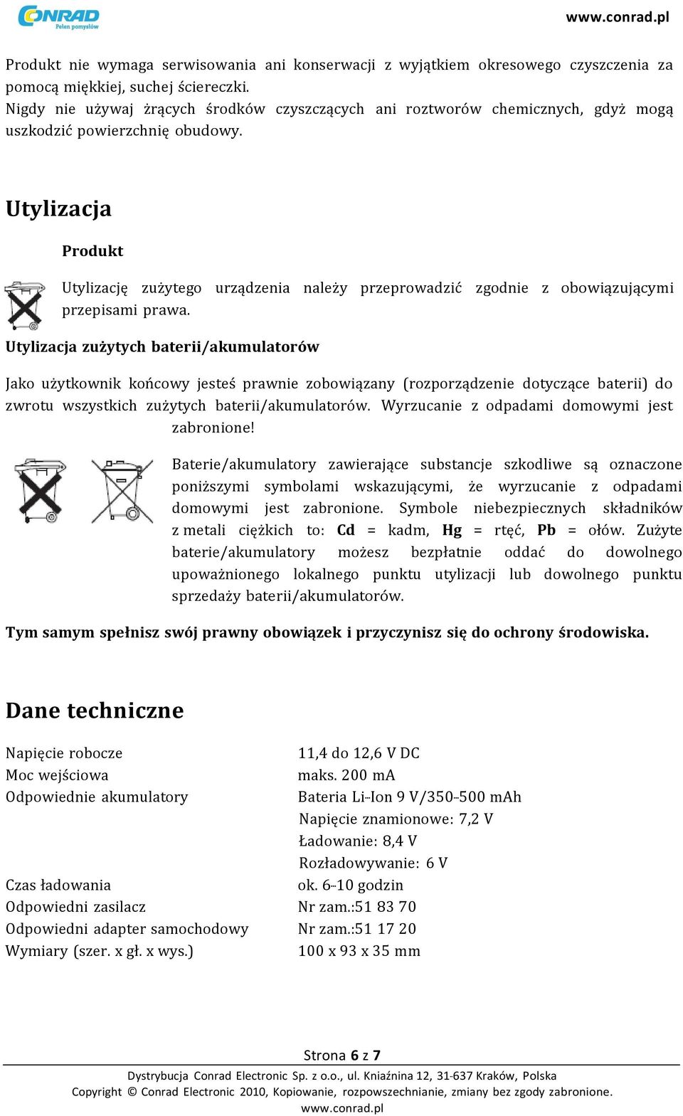Utylizacja Produkt Utylizację zużytego urządzenia należy przeprowadzić przepisami prawa.