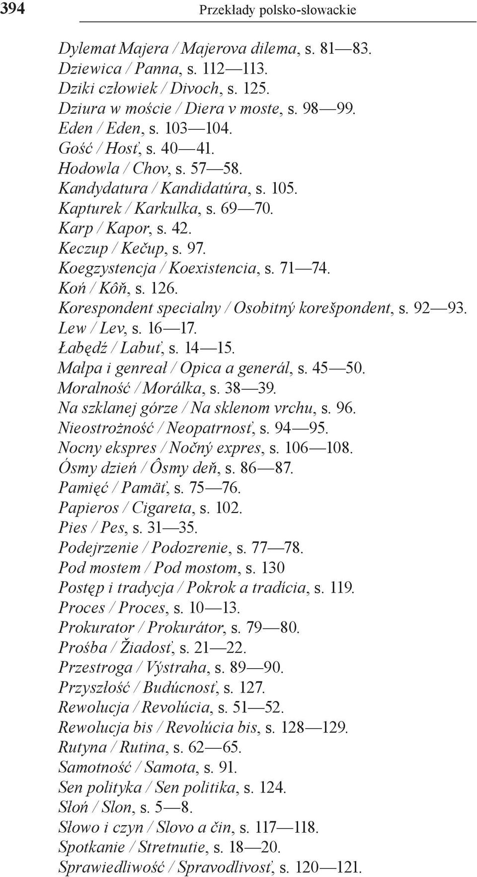 71 74. Koń / Kôň, s. 126. Korespondent specialny / Osobitný korešpondent, s. 92 93. Lew / Lev, s. 16 17. Łabędź / Labuť, s. 14 15. Małpa i genreał / Opica a generál, s. 45 50. Moralność / Morálka, s.