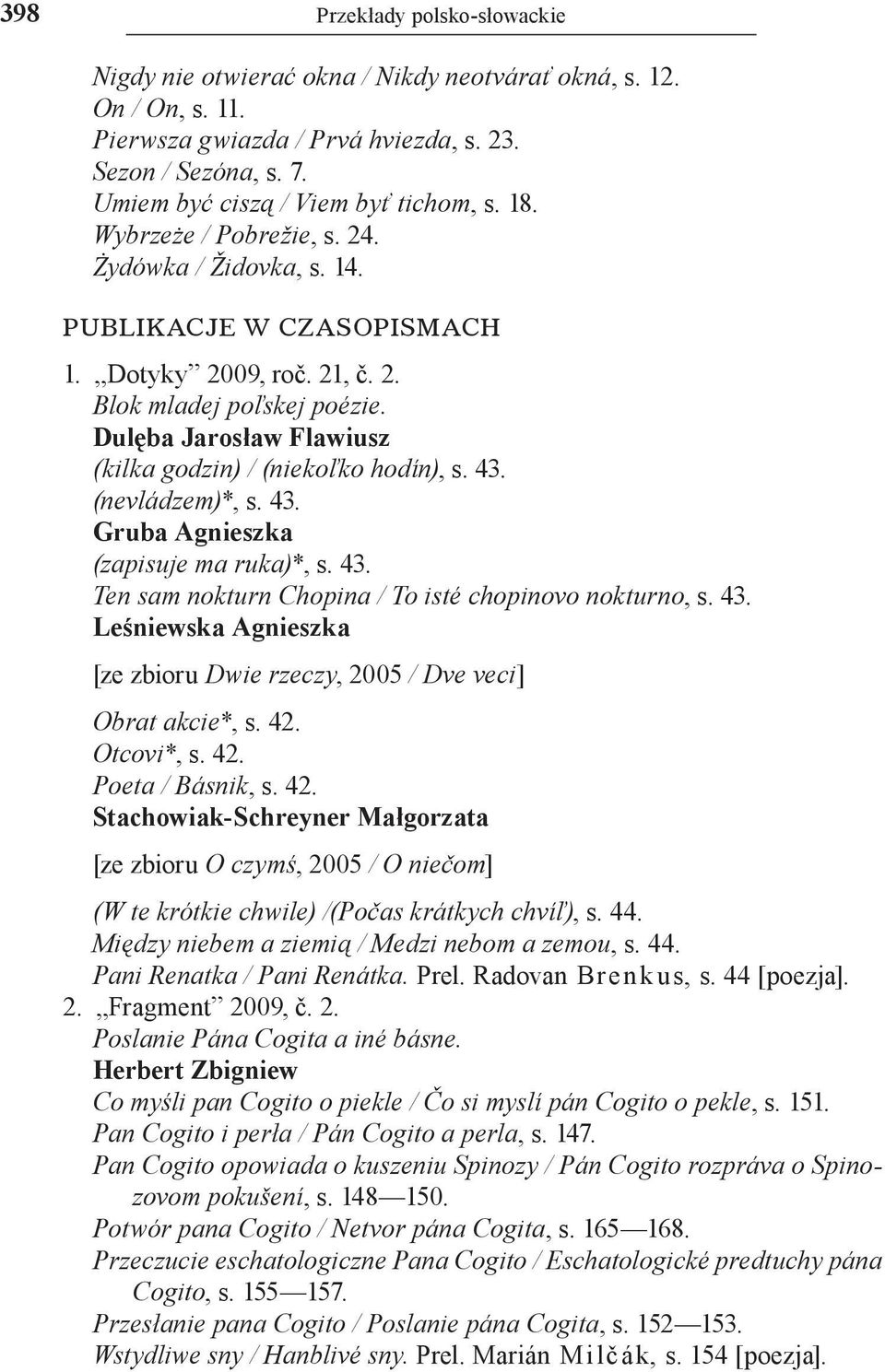 Dulęba Jarosław Flawiusz (kilka godzin) / (niekoľko hodín), s. 43. (nevládzem)*, s. 43. Gruba Agnieszka (zapisuje ma ruka)*, s. 43. Ten sam nokturn Chopina / To isté chopinovo nokturno, s. 43. Leśniewska Agnieszka [ze zbioru Dwie rzeczy, 2005 / Dve veci] Obrat akcie*, s.