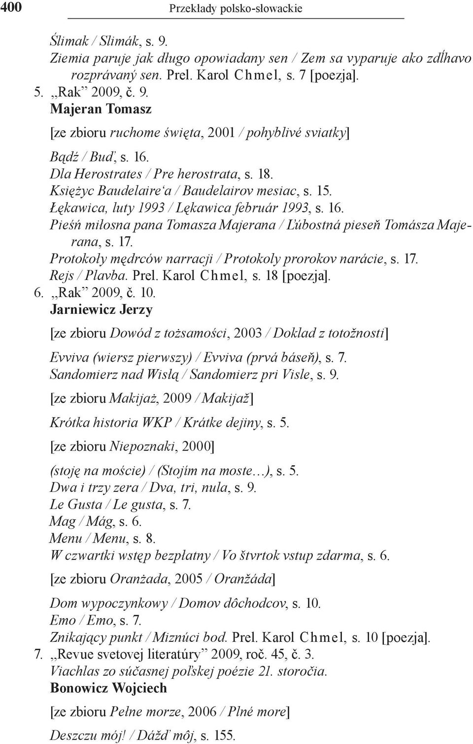 Pieśń miłosna pana Tomasza Majerana / Ľúbostná pieseň Tomásza Majerana, s. 17. Protokoły mędrców narracji / Protokoly prorokov narácie, s. 17. Rejs / Plavba. Prel. Karol Ch mel, s. 18 [poezja]. 6.