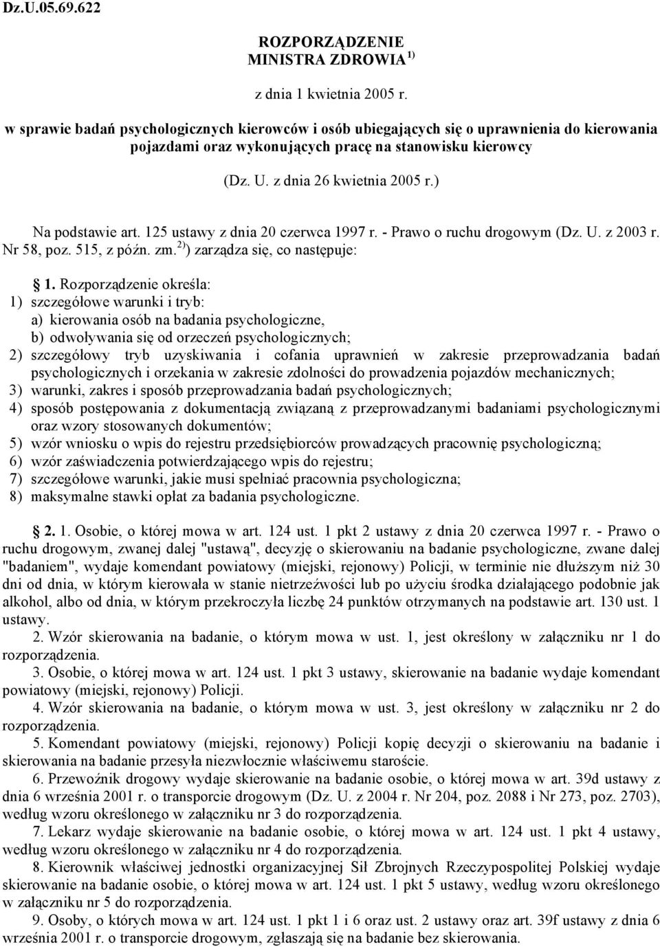 ) Na podstawie art. 125 ustawy z dnia 20 czerwca 1997 r. - Prawo o ruchu drogowym (Dz. U. z 2003 r. Nr 58, poz. 515, z późn. zm. 2) ) zarządza się, co następuje: 1.