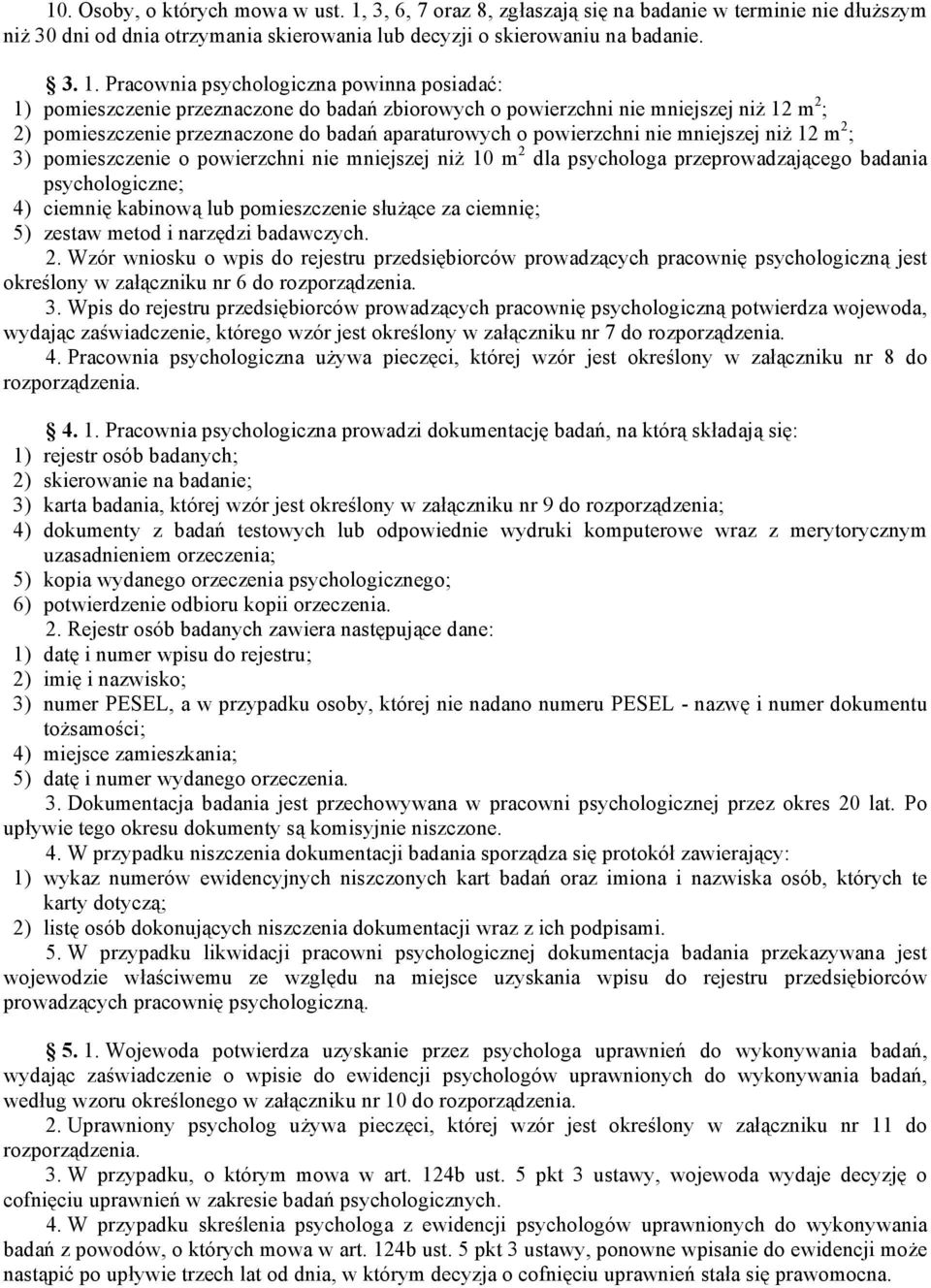 Pracownia psychologiczna powinna posiadać: 1) pomieszczenie przeznaczone do badań zbiorowych o powierzchni nie mniejszej niż 12 m 2 ; 2) pomieszczenie przeznaczone do badań aparaturowych o