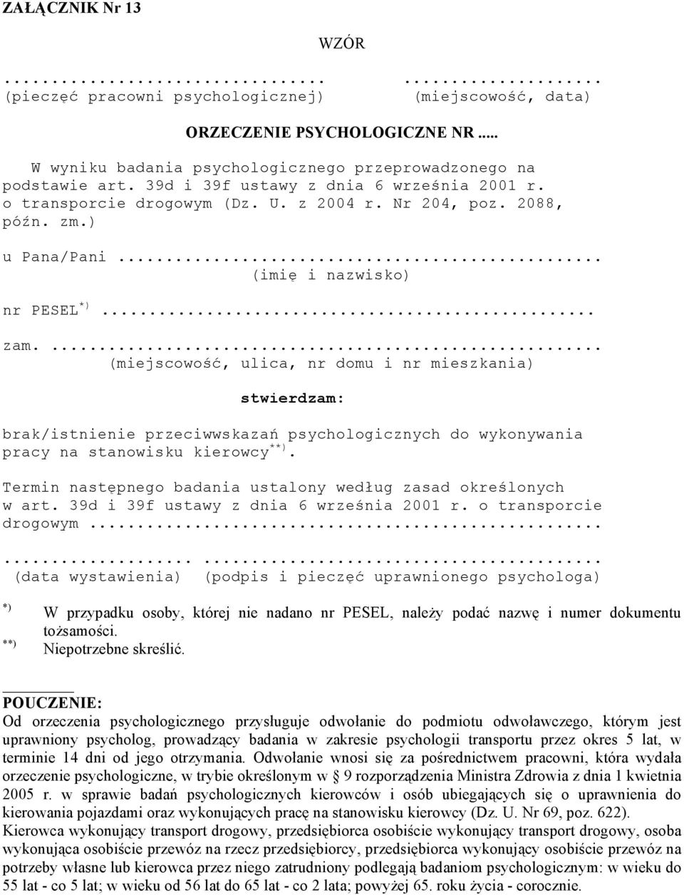 ... (miejscowość, ulica, nr domu i nr mieszkania) stwierdzam: brak/istnienie przeciwwskazań psychologicznych do wykonywania pracy na stanowisku kierowcy **).