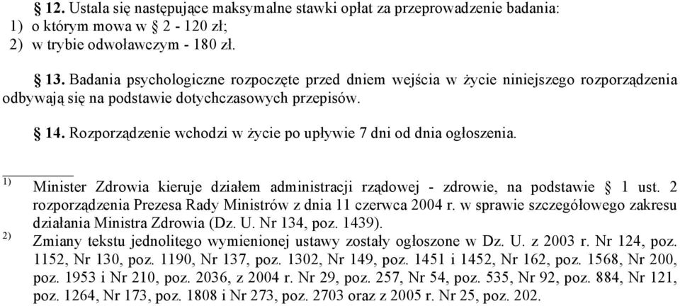 Rozporządzenie wchodzi w życie po upływie 7 dni od dnia ogłoszenia. 1) Minister Zdrowia kieruje działem administracji rządowej - zdrowie, na podstawie 1 ust.